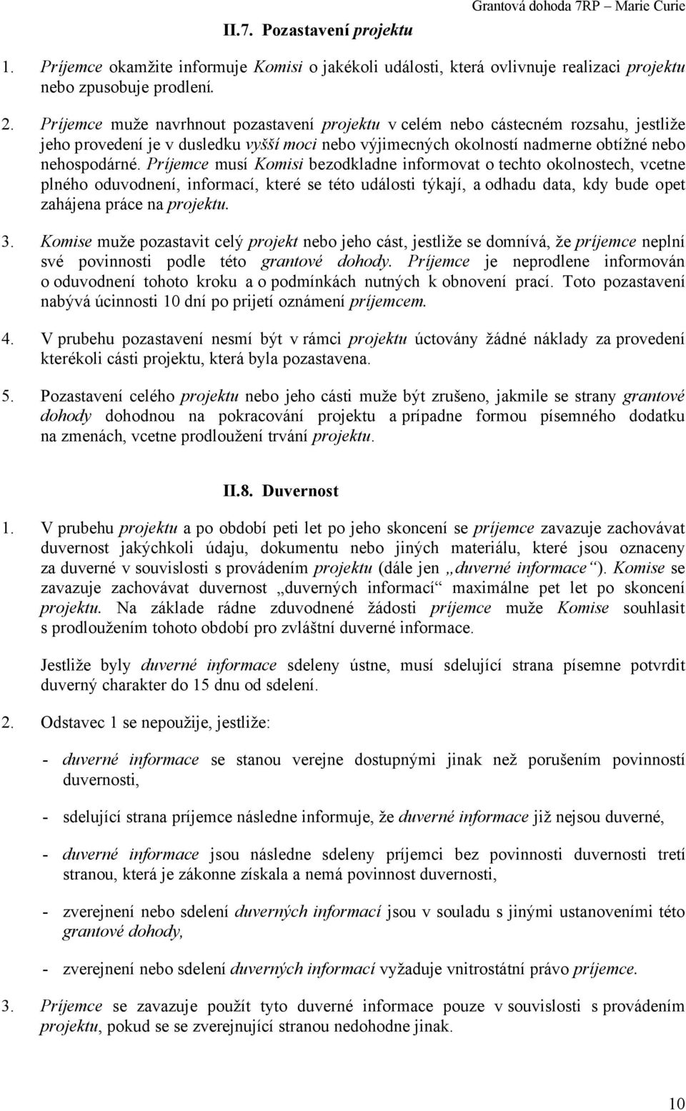 Príjemce musí Komisi bezodkladne informovat o techto okolnostech, vcetne plného oduvodnení, informací, které se této události týkají, a odhadu data, kdy bude opet zahájena práce na projektu. 3.