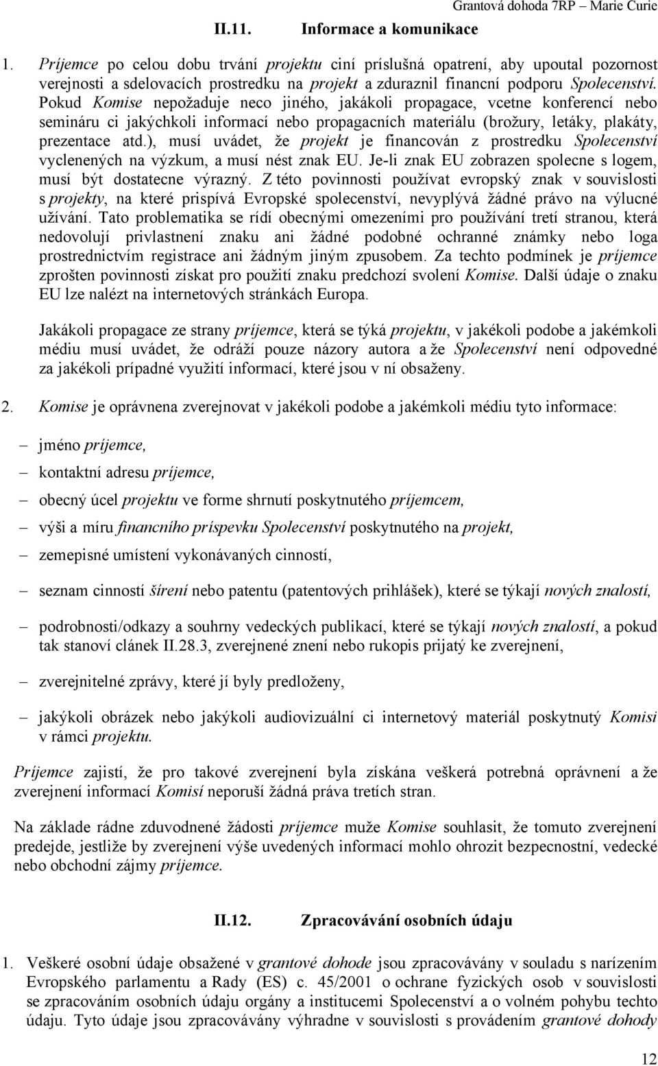 Pokud Komise nepožaduje neco jiného, jakákoli propagace, vcetne konferencí nebo semináru ci jakýchkoli informací nebo propagacních materiálu (brožury, letáky, plakáty, prezentace atd.