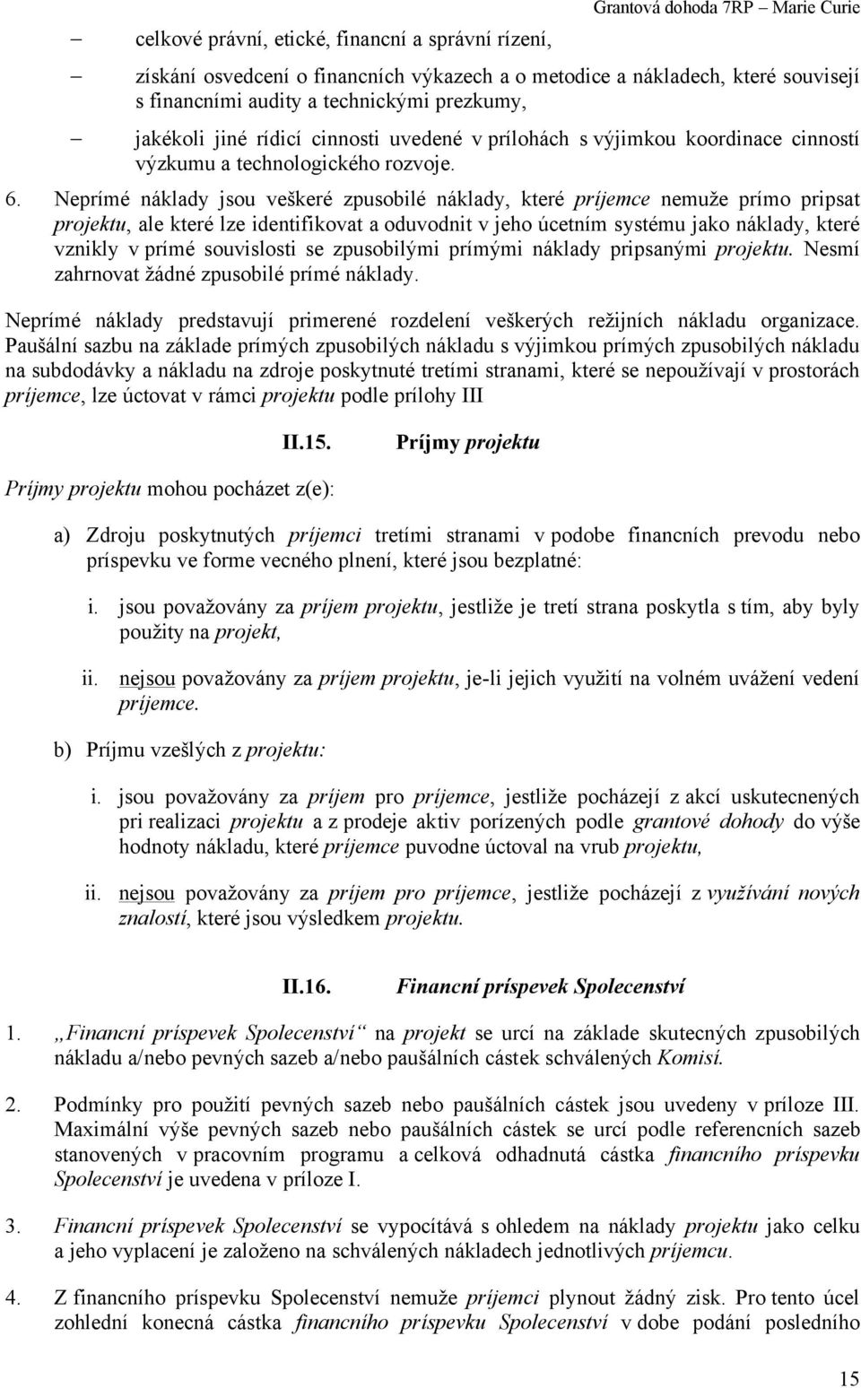 Neprímé náklady jsou veškeré zpusobilé náklady, které príjemce nemuže prímo pripsat projektu, ale které lze identifikovat a oduvodnit v jeho úcetním systému jako náklady, které vznikly v prímé