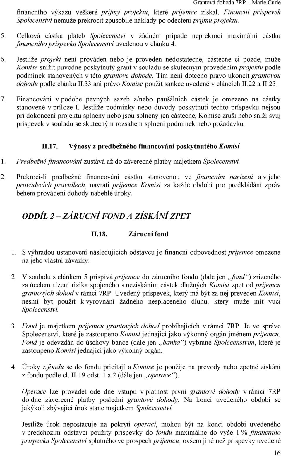 Jestliže projekt není prováden nebo je proveden nedostatecne, cástecne ci pozde, muže Komise snížit puvodne poskytnutý grant v souladu se skutecným provedením projektu podle podmínek stanovených v