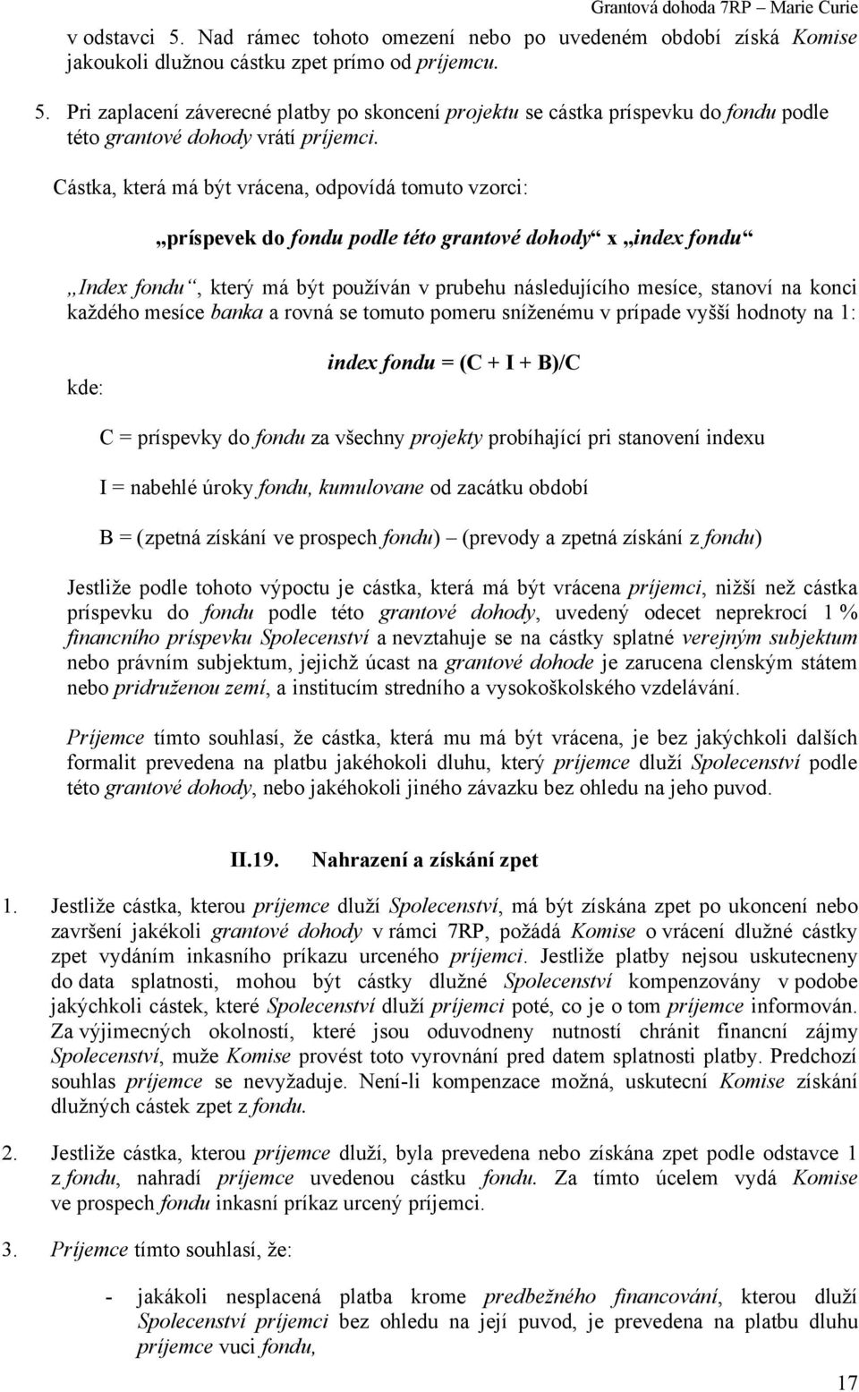 každého mesíce banka a rovná se tomuto pomeru sníženému v prípade vyšší hodnoty na 1: kde: index fondu = (C + I + B)/C C = príspevky do fondu za všechny projekty probíhající pri stanovení indexu I =