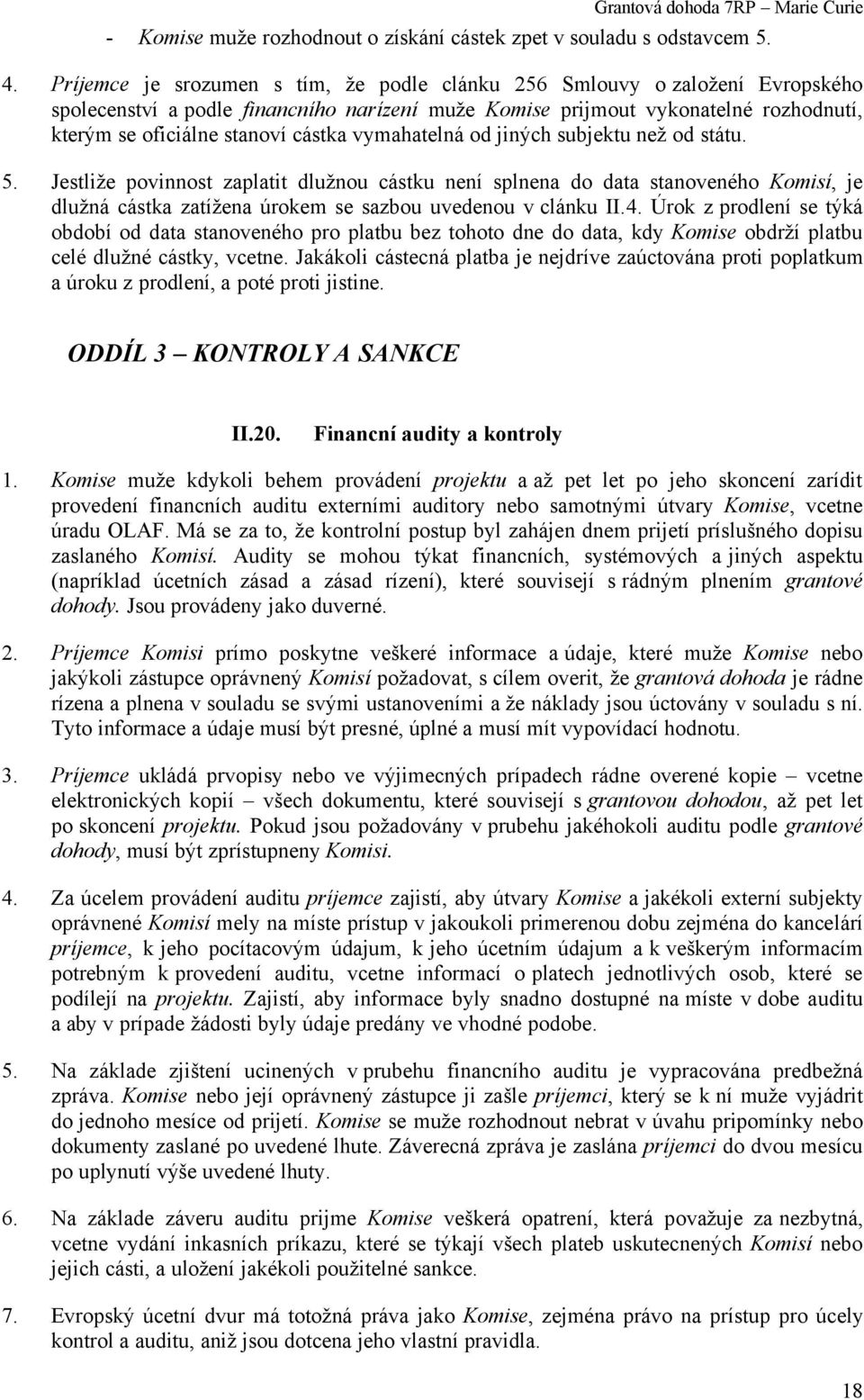 vymahatelná od jiných subjektu než od státu. 5. Jestliže povinnost zaplatit dlužnou cástku není splnena do data stanoveného Komisí, je dlužná cástka zatížena úrokem se sazbou uvedenou v clánku II.4.