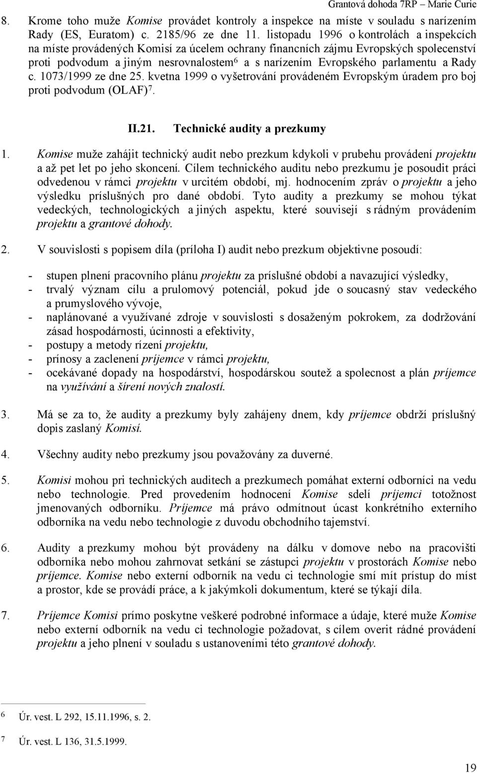 parlamentu a Rady c. 1073/1999 ze dne 25. kvetna 1999 o vyšetrování provádeném Evropským úradem pro boj proti podvodum (OLAF) 7. II.21. Technické audity a prezkumy 1.