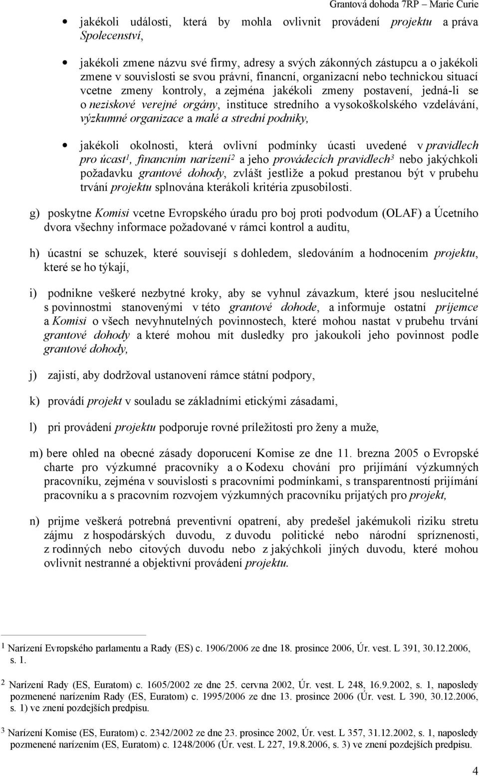 výzkumné organizace a malé a strední podniky, jakékoli okolnosti, která ovlivní podmínky úcasti uvedené v pravidlech pro úcast 1, financním narízení 2 a jeho provádecích pravidlech 3 nebo jakýchkoli