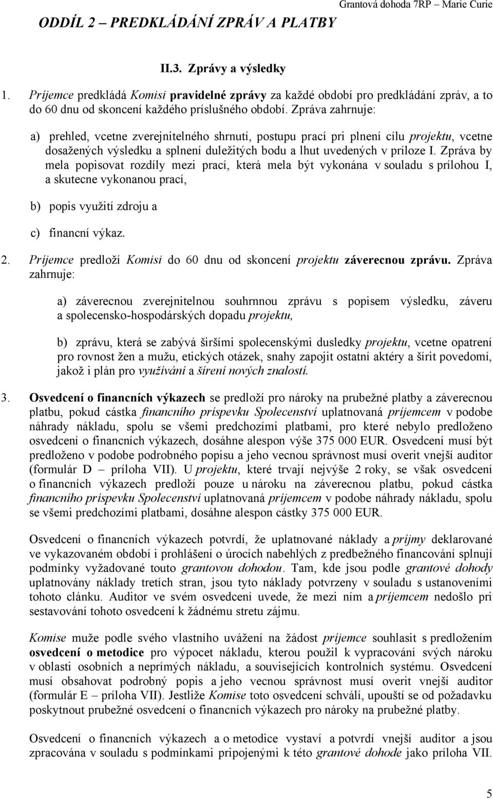 Zpráva zahrnuje: a) prehled, vcetne zverejnitelného shrnutí, postupu prací pri plnení cílu projektu, vcetne dosažených výsledku a splnení duležitých bodu a lhut uvedených v príloze I.