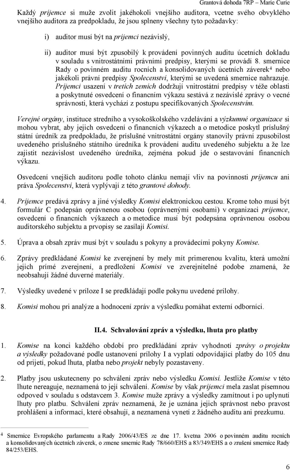 smernice Rady o povinném auditu rocních a konsolidovaných úcetních záverek 4 nebo jakékoli právní predpisy Spolecenství, kterými se uvedená smernice nahrazuje.