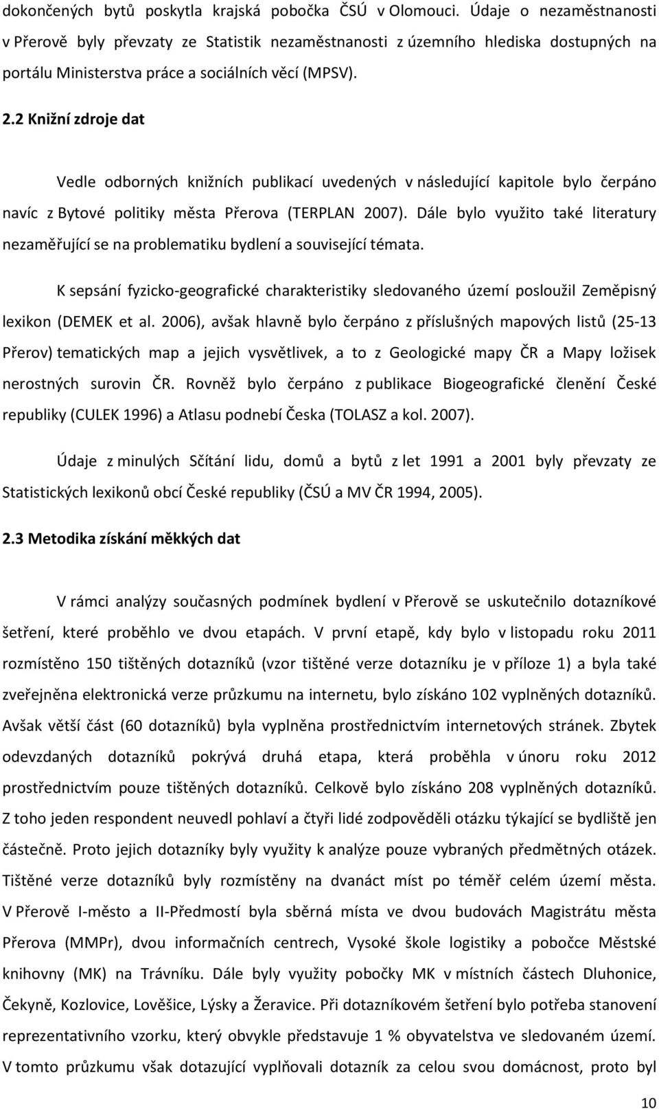 2 Knižní zdroje dat Vedle odborných knižních publikací uvedených v následující kapitole bylo čerpáno navíc z Bytové politiky města Přerova (TERPLAN 2007).