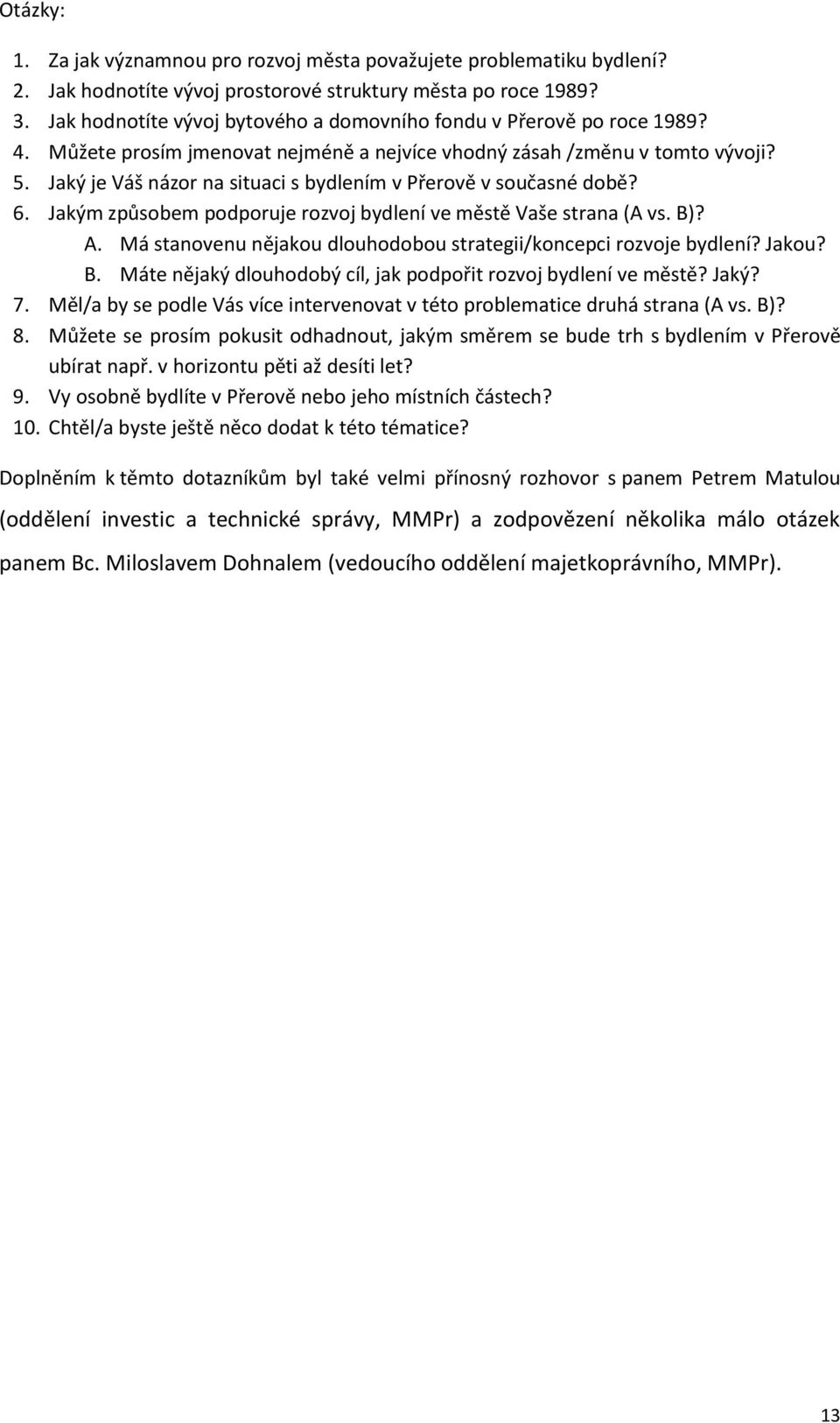 Jaký je Váš názor na situaci s bydlením v Přerově v současné době? 6. Jakým způsobem podporuje rozvoj bydlení ve městě Vaše strana (A vs. B)? A.