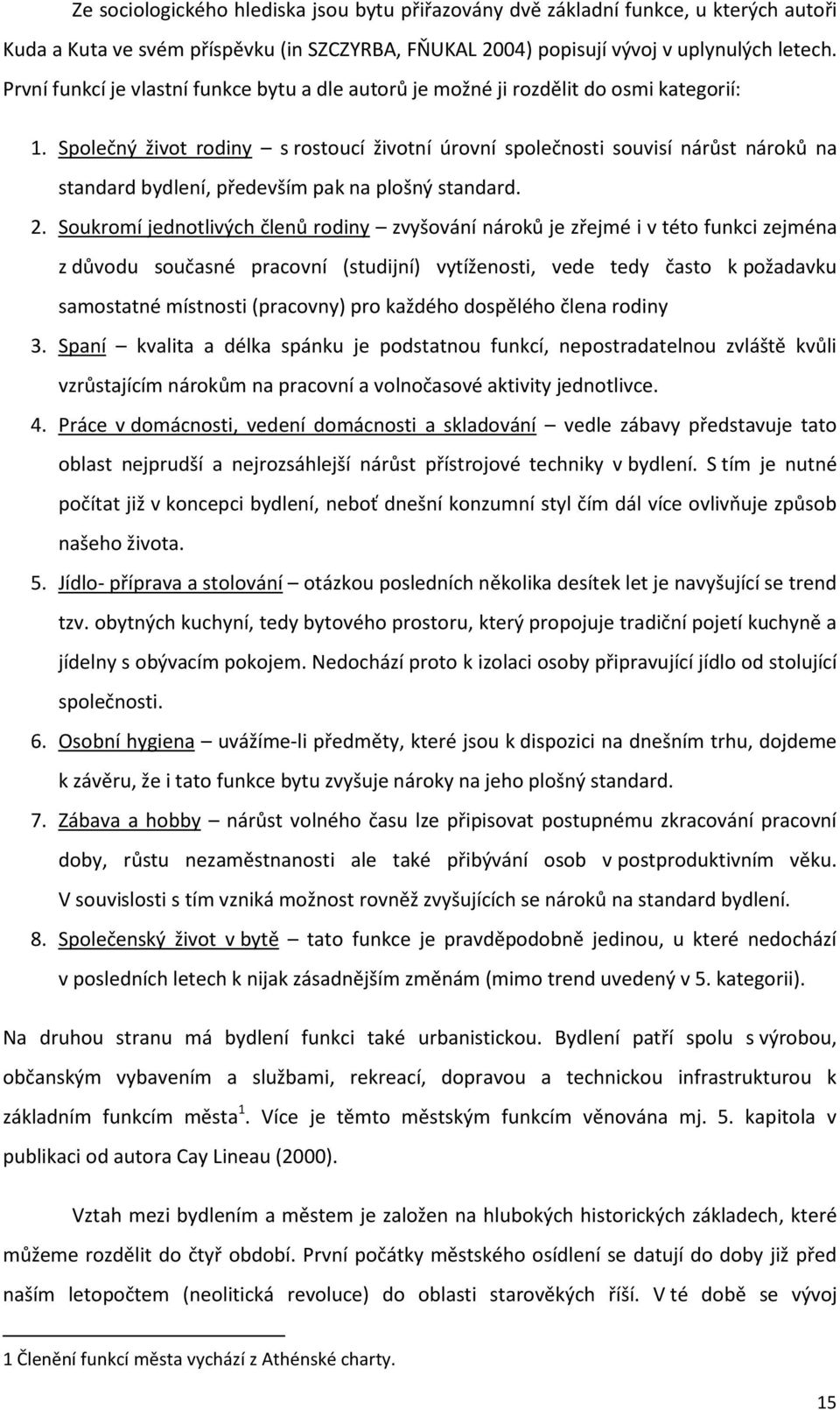 Společný život rodiny s rostoucí životní úrovní společnosti souvisí nárůst nároků na standard bydlení, především pak na plošný standard. 2.