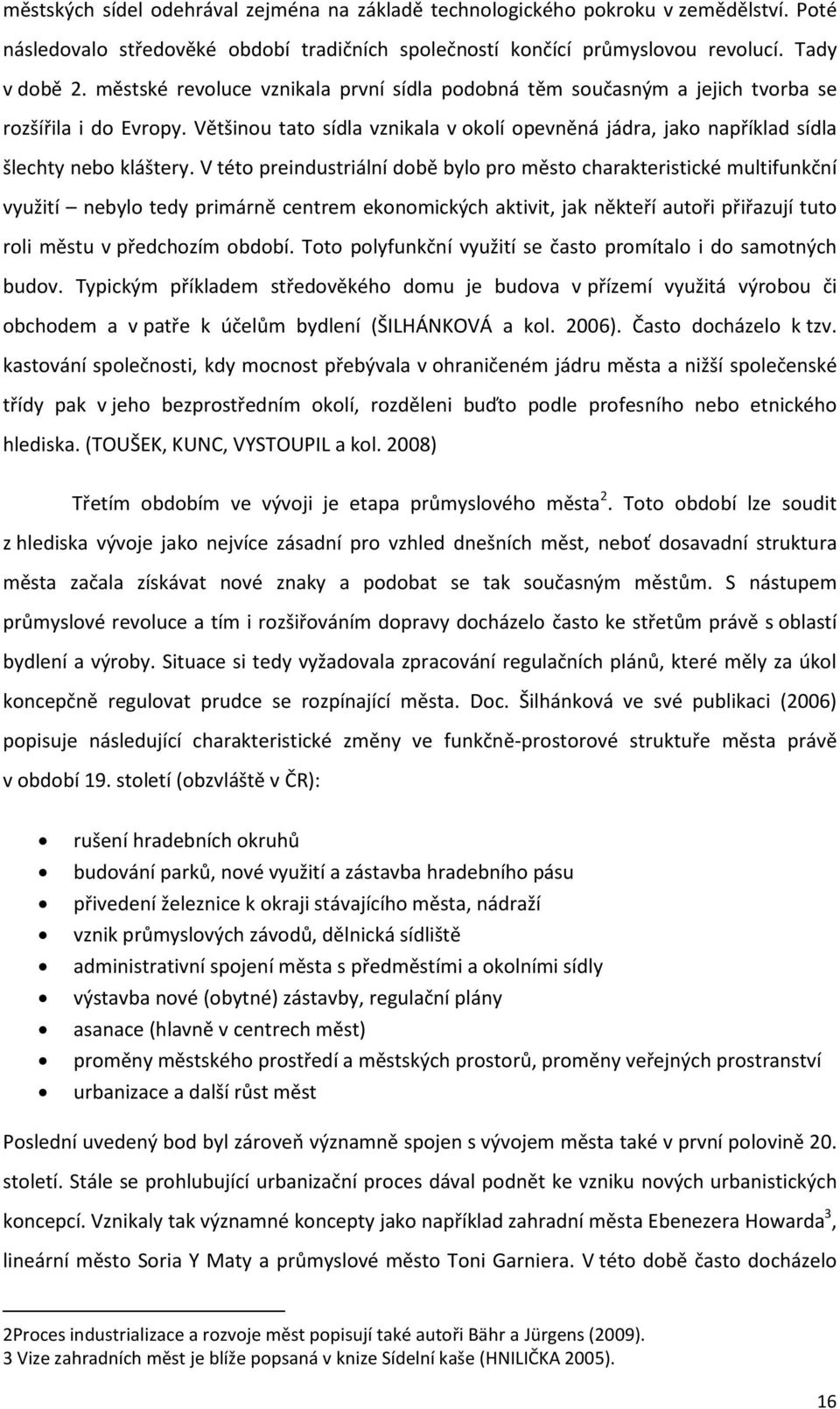 V této preindustriální době bylo pro město charakteristické multifunkční využití nebylo tedy primárně centrem ekonomických aktivit, jak někteří autoři přiřazují tuto roli městu v předchozím období.