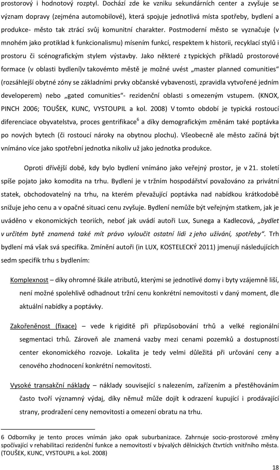 Postmoderní město se vyznačuje (v mnohém jako protiklad k funkcionalismu) mísením funkcí, respektem k historii, recyklací stylů i prostoru či scénografickým stylem výstavby.