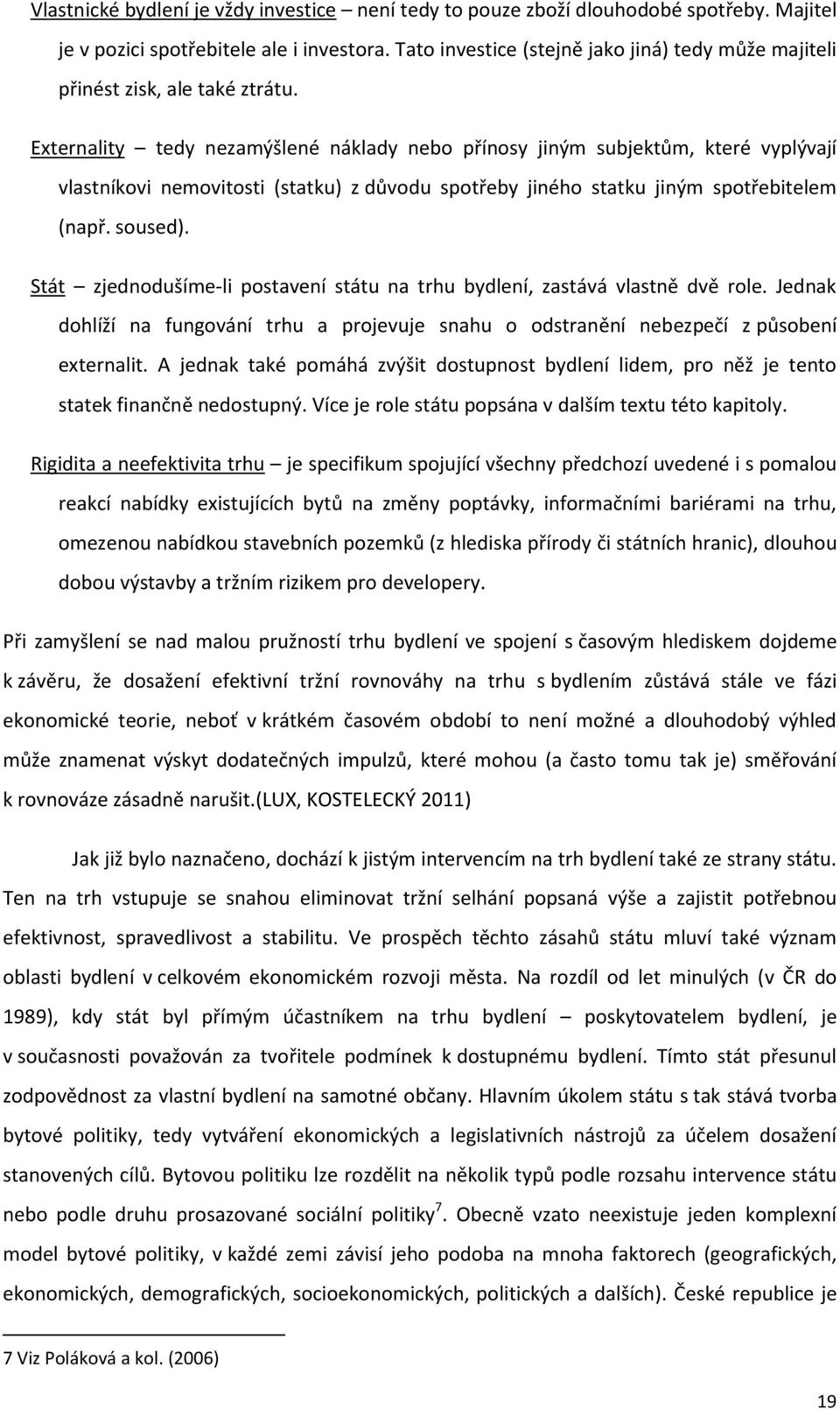 Externality tedy nezamýšlené náklady nebo přínosy jiným subjektům, které vyplývají vlastníkovi nemovitosti (statku) z důvodu spotřeby jiného statku jiným spotřebitelem (např. soused).