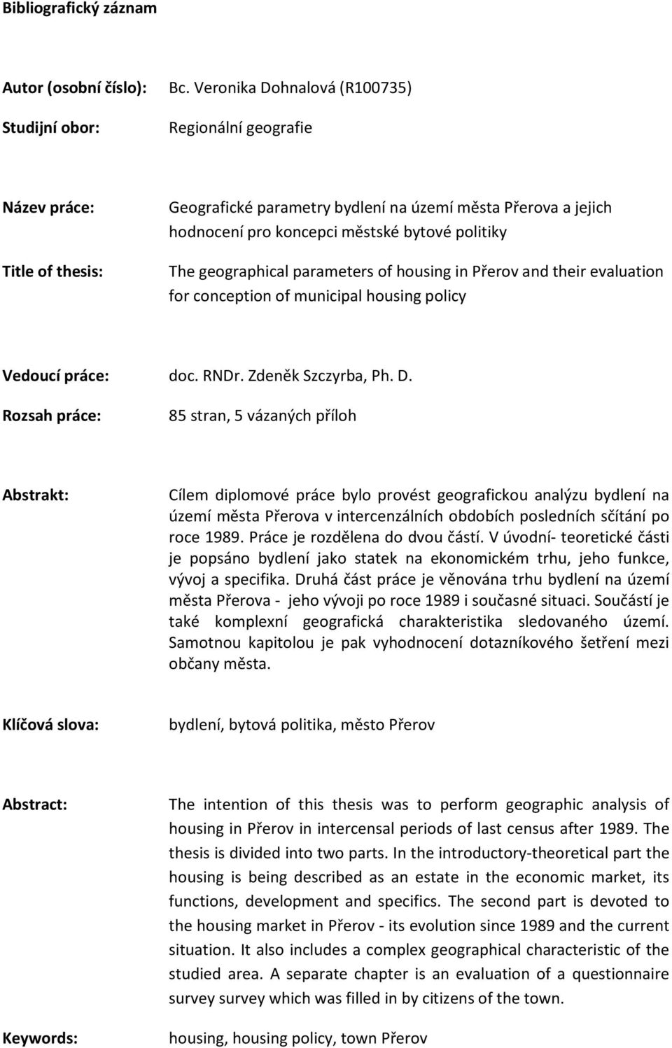 geographical parameters of housing in Přerov and their evaluation for conception of municipal housing policy Vedoucí práce: doc. RNDr. Zdeněk Szczyrba, Ph. D.