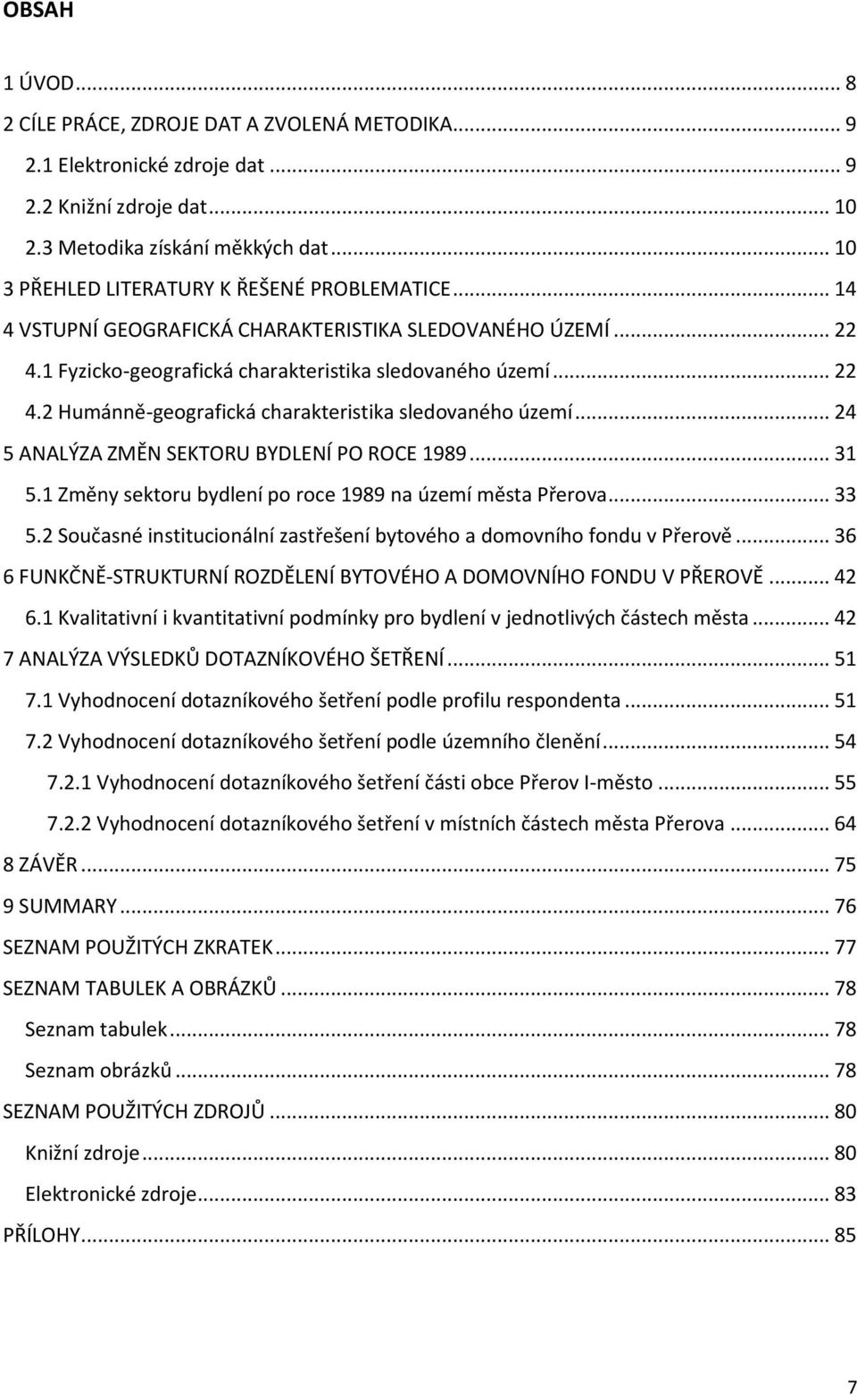 .. 24 5 ANALÝZA ZMĚN SEKTORU BYDLENÍ PO ROCE 1989... 31 5.1 Změny sektoru bydlení po roce 1989 na území města Přerova... 33 5.