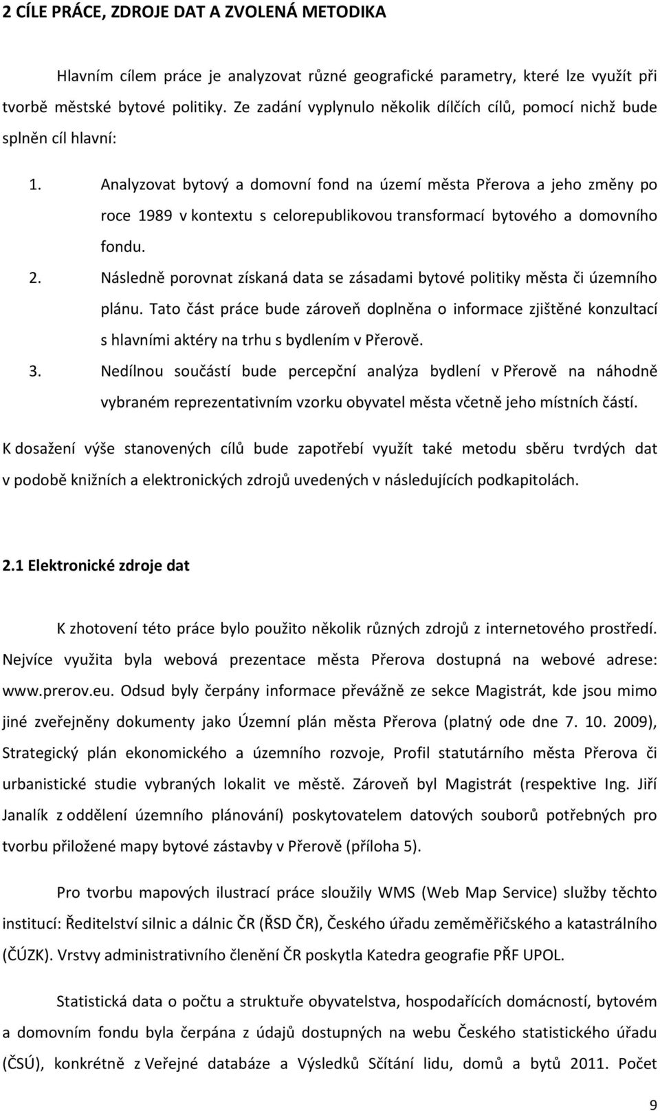 Analyzovat bytový a domovní fond na území města Přerova a jeho změny po roce 1989 v kontextu s celorepublikovou transformací bytového a domovního fondu. 2.