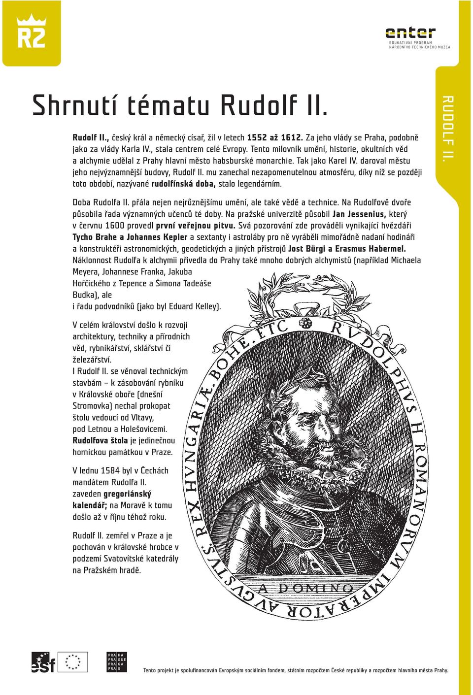 daroval městu jeho nejvýznamnější budovy, Rudolf II. mu zanechal nezapomenutelnou atmosféru, díky níž se později toto období, nazývané rudolfínská doba, stalo legendárním. Doba Rudolfa II.