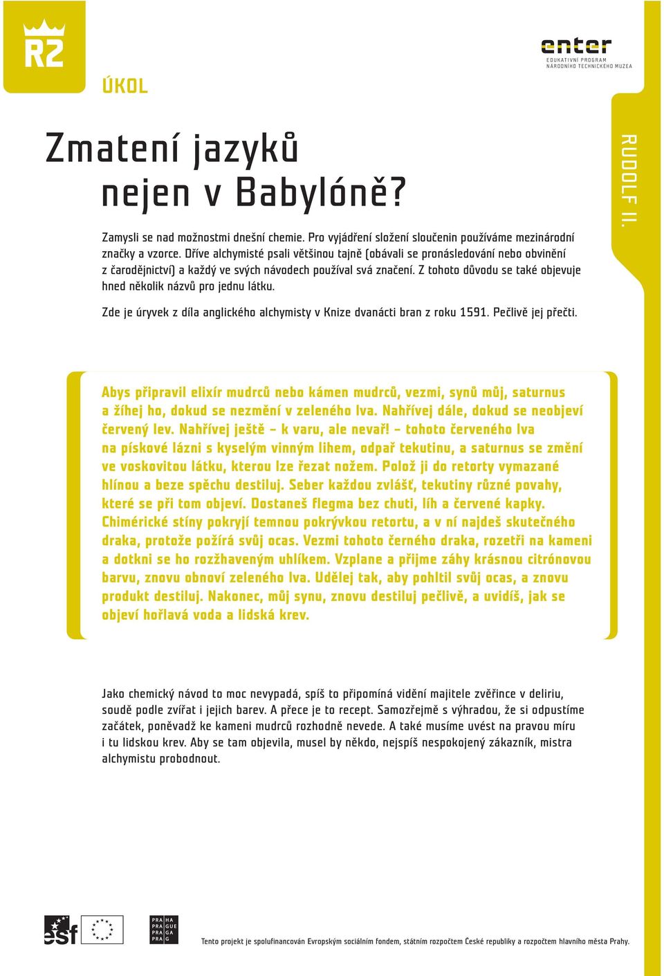 Z tohoto důvodu se také objevuje hned několik názvů pro jednu látku. Zde je úryvek z díla anglického alchymisty v Knize dvanácti bran z roku 1591. Pečlivě jej přečti.