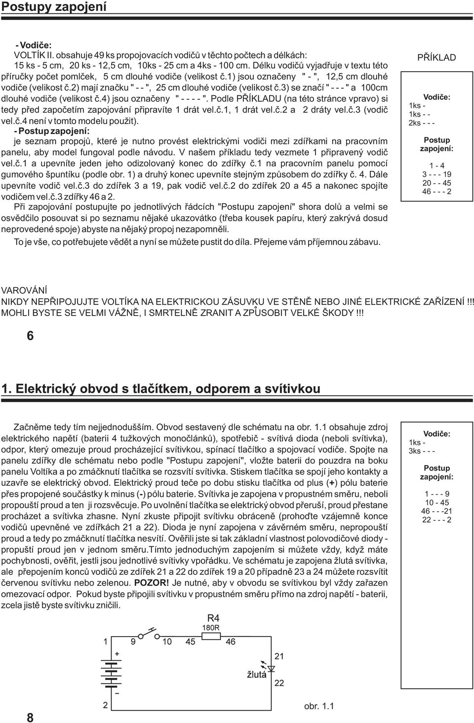 3) se znaèí "---" a 100cm dlouhé vodièe (velikost è.4) jsou oznaèeny "----". Podle PØÍKLADU (na této stránce vpravo) si tedy pøed zapoèetím zapojování pøipravíte 1 drát vel.è.1, 1 drát vel.è.2 a 2 dráty vel.