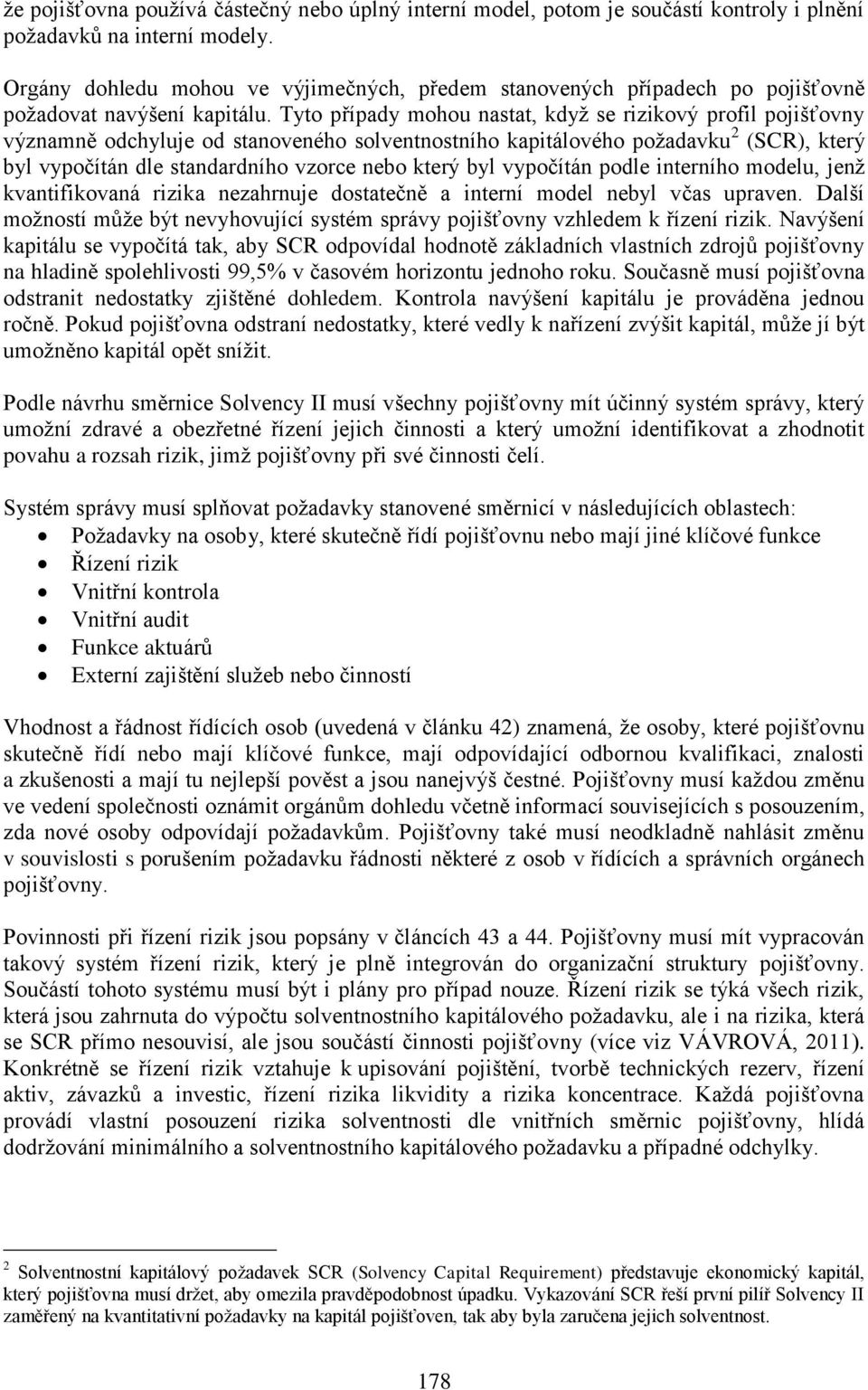 Tyto případy mohou nastat, když se rizikový profil pojišťovny významně odchyluje od stanoveného solventnostního kapitálového požadavku 2 (SCR), který byl vypočítán dle standardního vzorce nebo který