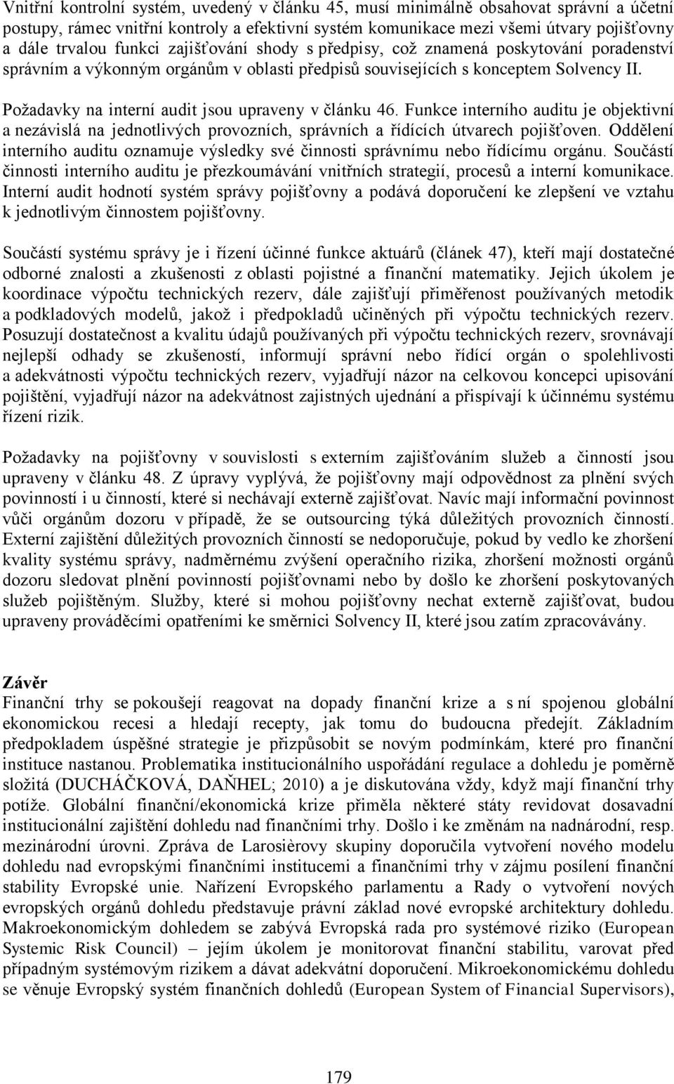 Požadavky na interní audit jsou upraveny v článku 46. Funkce interního auditu je objektivní a nezávislá na jednotlivých provozních, správních a řídících útvarech pojišťoven.