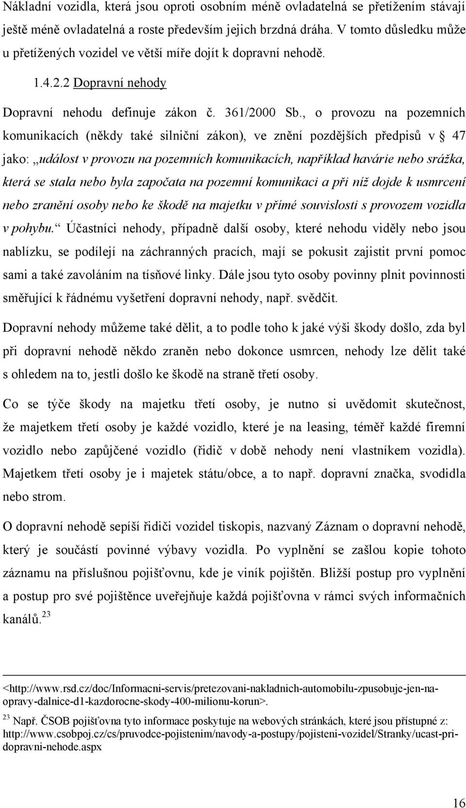 , o provozu na pozemních komunikacích (někdy také silniční zákon), ve znění pozdějších předpisů v 47 jako: událost v provozu na pozemních komunikacích, například havárie nebo srážka, která se stala