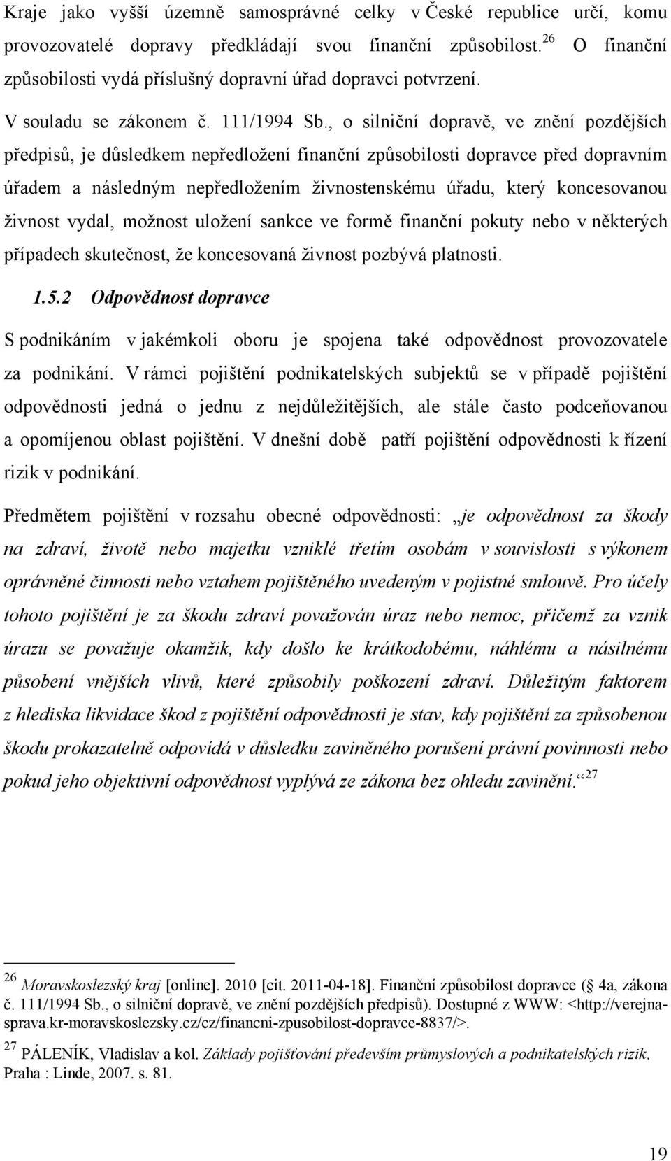 , o silniční dopravě, ve znění pozdějších předpisů, je důsledkem nepředložení finanční způsobilosti dopravce před dopravním úřadem a následným nepředložením živnostenskému úřadu, který koncesovanou