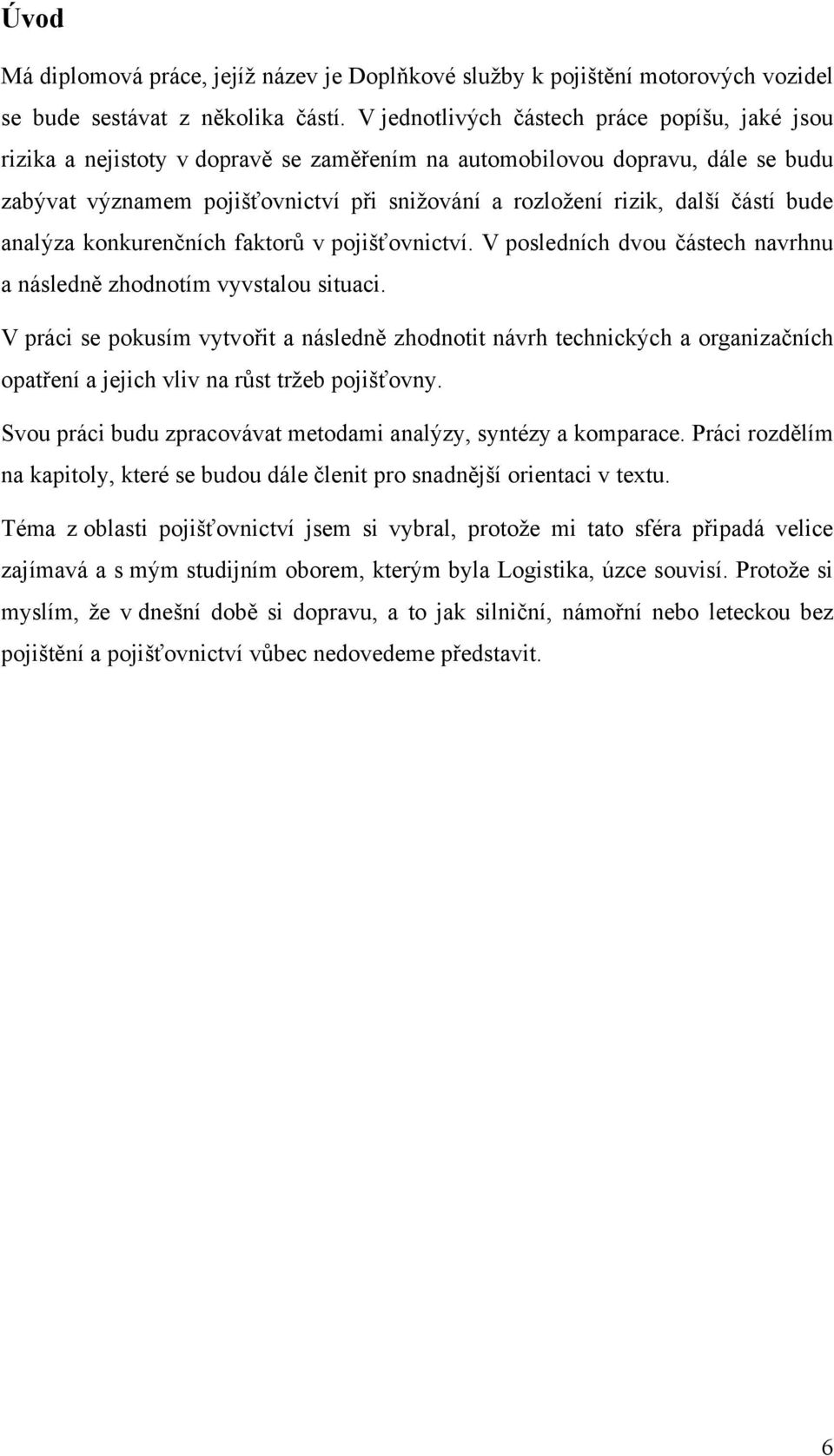 částí bude analýza konkurenčních faktorů v pojišťovnictví. V posledních dvou částech navrhnu a následně zhodnotím vyvstalou situaci.