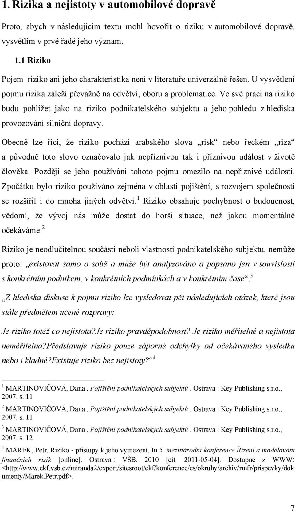 Ve své práci na riziko budu pohlížet jako na riziko podnikatelského subjektu a jeho pohledu z hlediska provozování silniční dopravy.