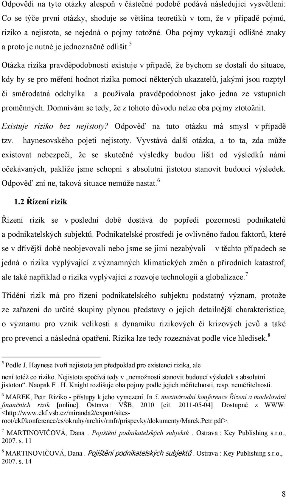 5 Otázka rizika pravděpodobnosti existuje v případě, že bychom se dostali do situace, kdy by se pro měření hodnot rizika pomocí některých ukazatelů, jakými jsou rozptyl či směrodatná odchylka a