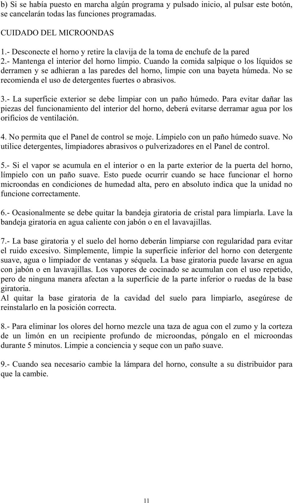 Cuando la comida salpique o los líquidos se derramen y se adhieran a las paredes del horno, limpie con una bayeta húmeda. No se recomienda el uso de detergentes fuertes o abrasivos. 3.