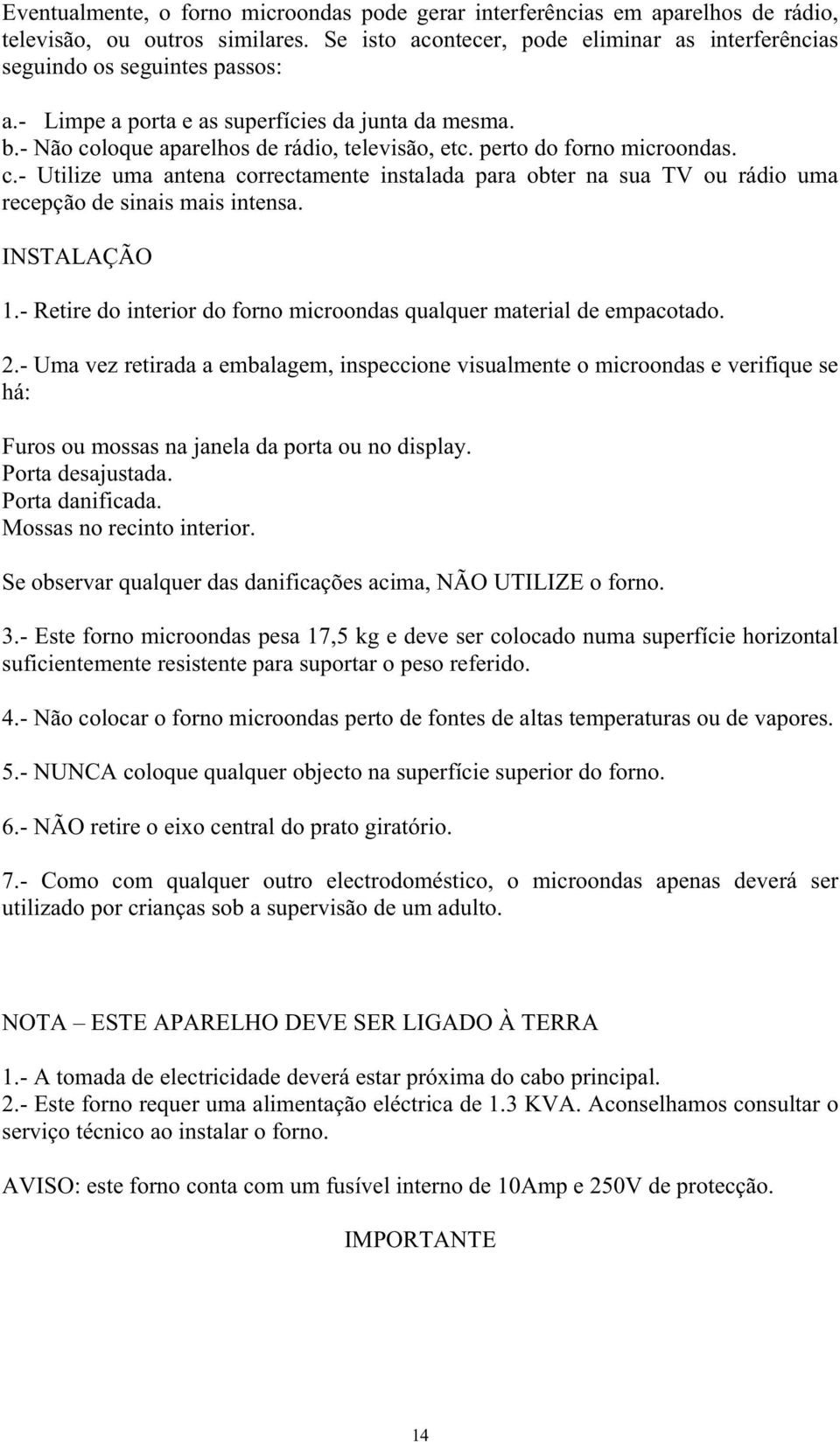 INSTALAÇÃO 1.- Retire do interior do forno microondas qualquer material de empacotado. 2.