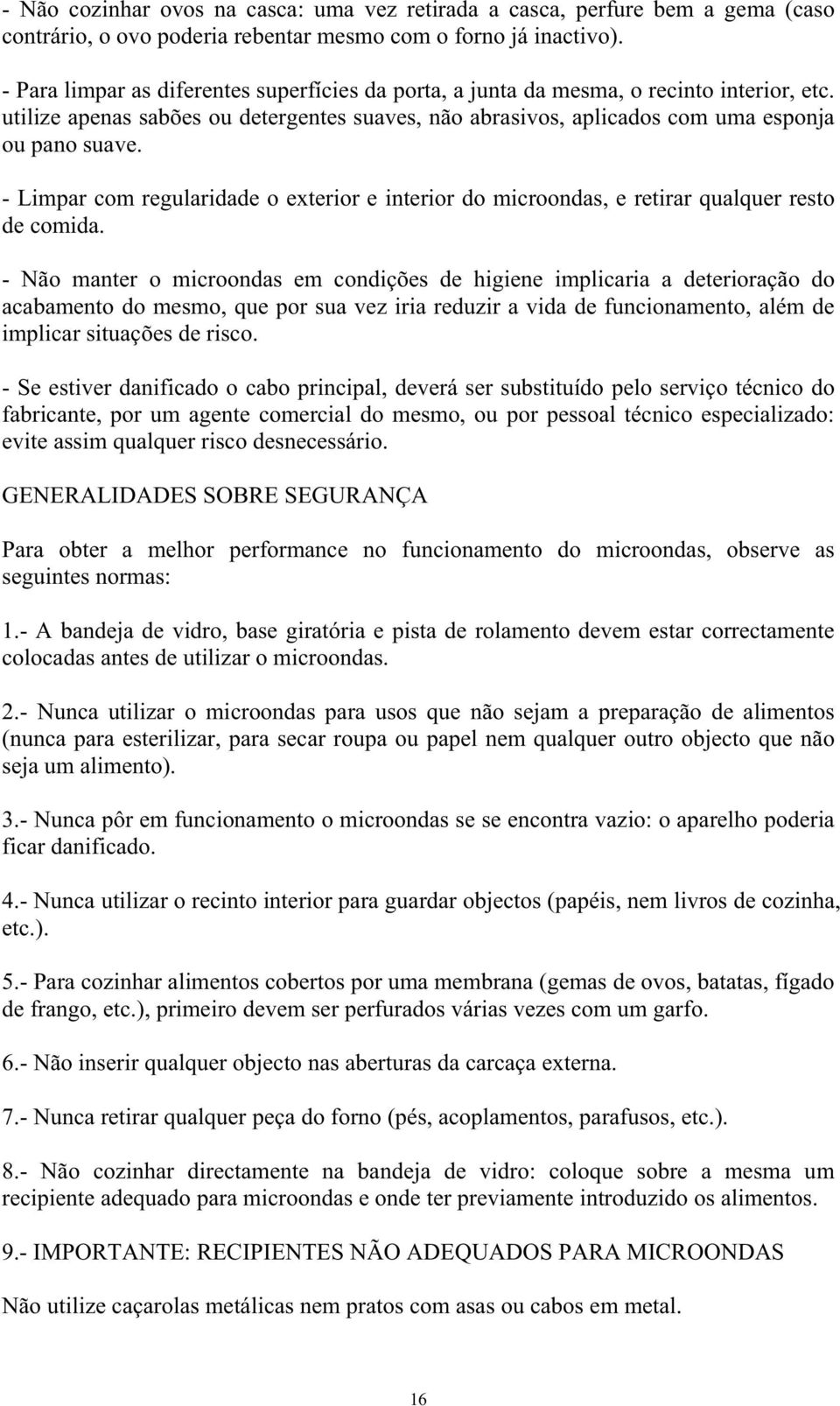 - Limpar com regularidade o exterior e interior do microondas, e retirar qualquer resto de comida.