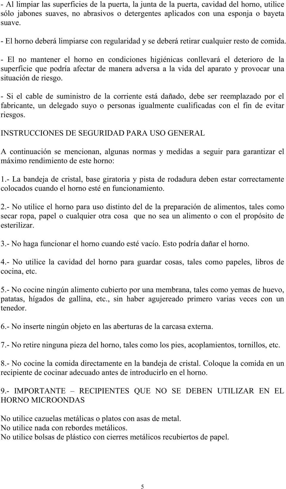 - El no mantener el horno en condiciones higiénicas conllevará el deterioro de la superficie que podría afectar de manera adversa a la vida del aparato y provocar una situación de riesgo.