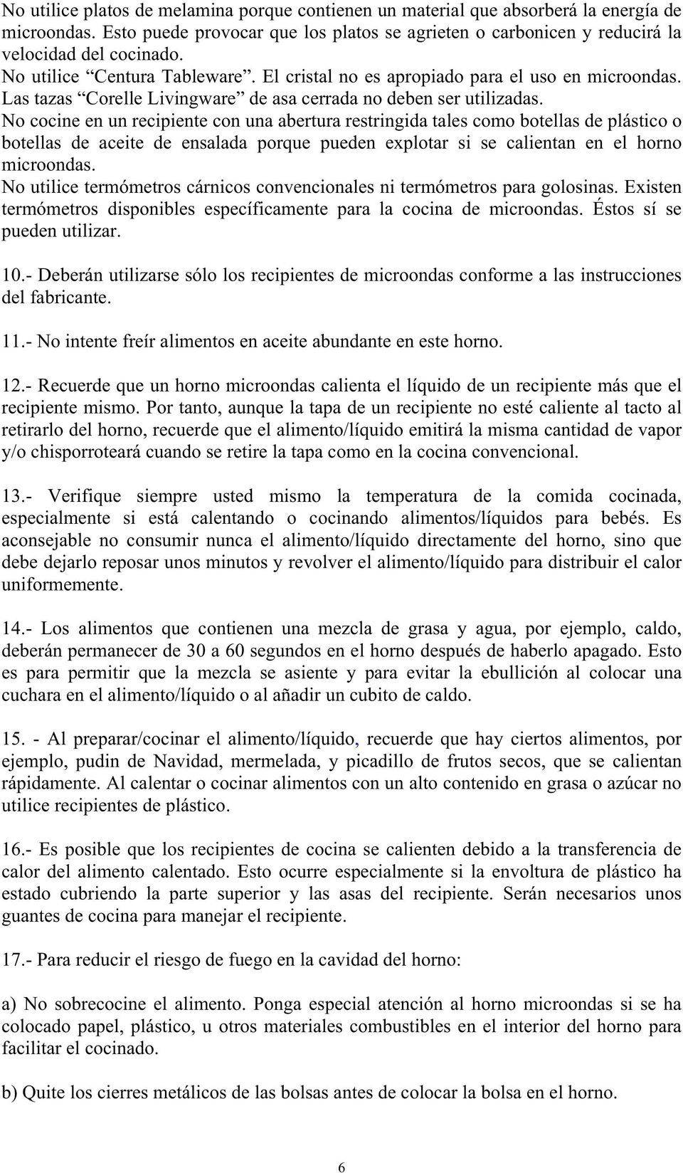 No cocine en un recipiente con una abertura restringida tales como botellas de plástico o botellas de aceite de ensalada porque pueden explotar si se calientan en el horno microondas.