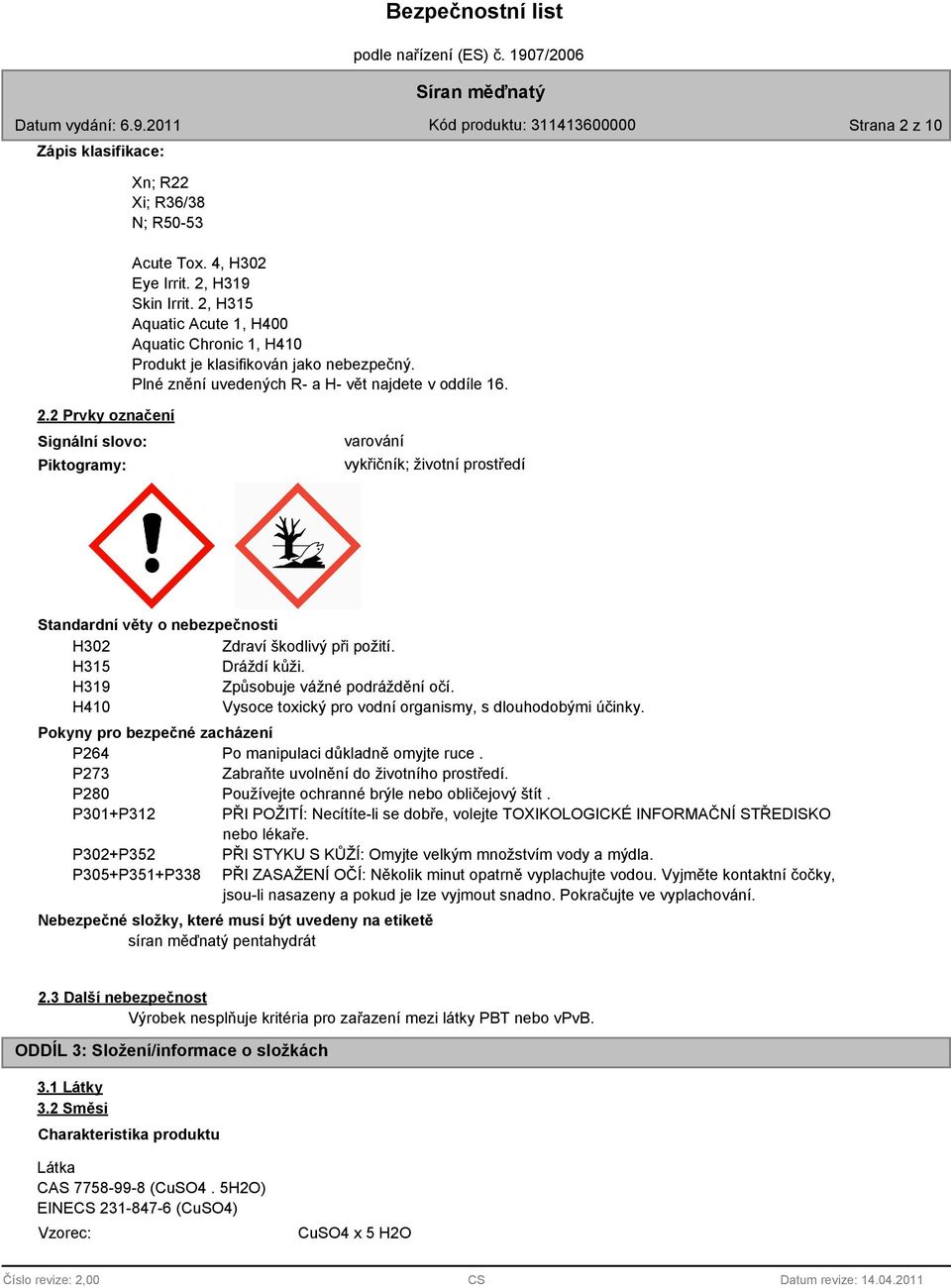 2 Prvky označení Signální slovo: Piktogramy: varování vykřičník; životní prostředí Standardní věty o nebezpečnosti H302 Zdraví škodlivý při požití. H315 Dráždí kůži.
