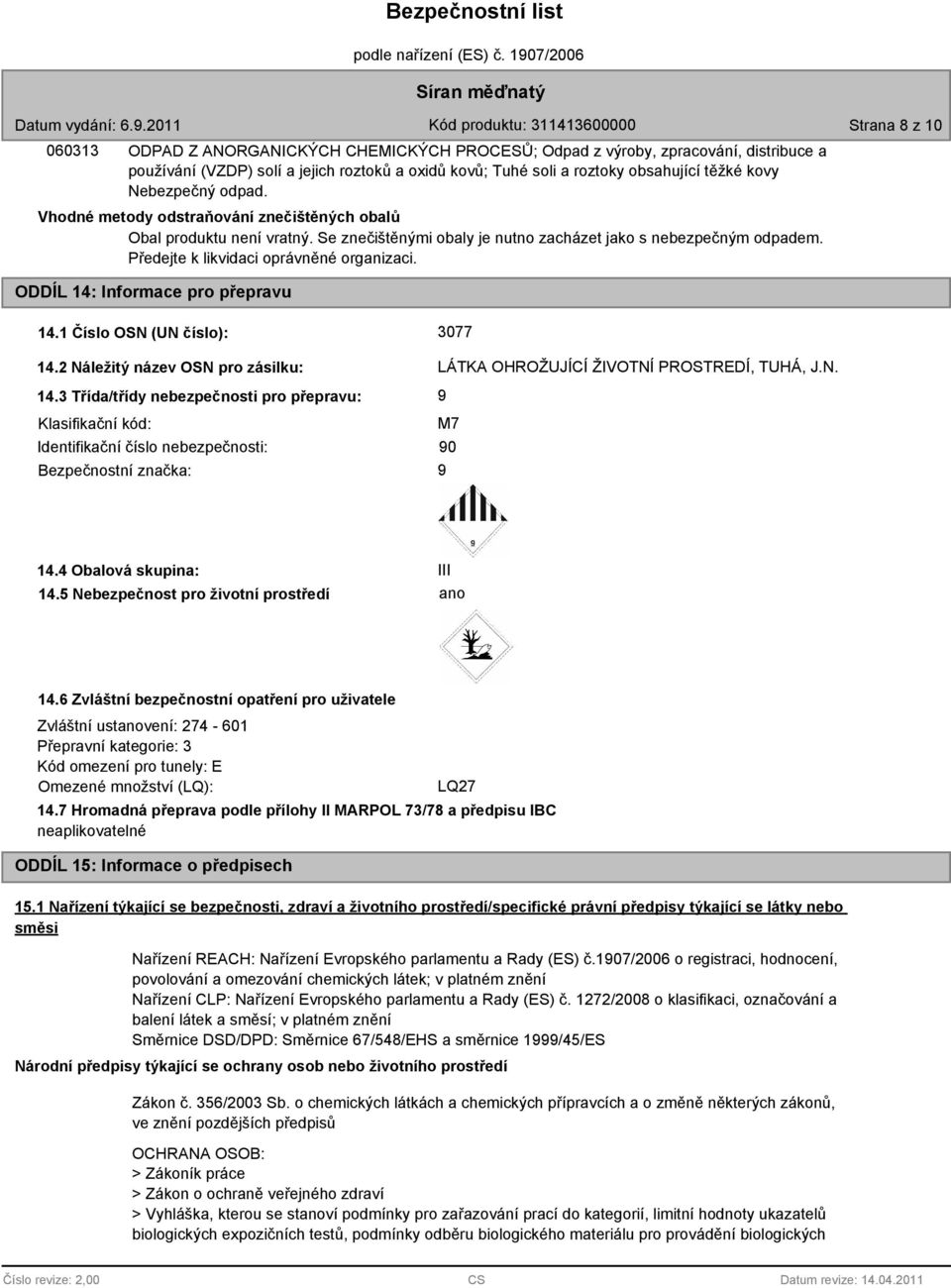 Předejte k likvidaci oprávněné organizaci. ODDÍL 14: Informace pro přepravu 14.1 Číslo OSN (UN číslo): 14.2 Náležitý název OSN pro zásilku: 14.