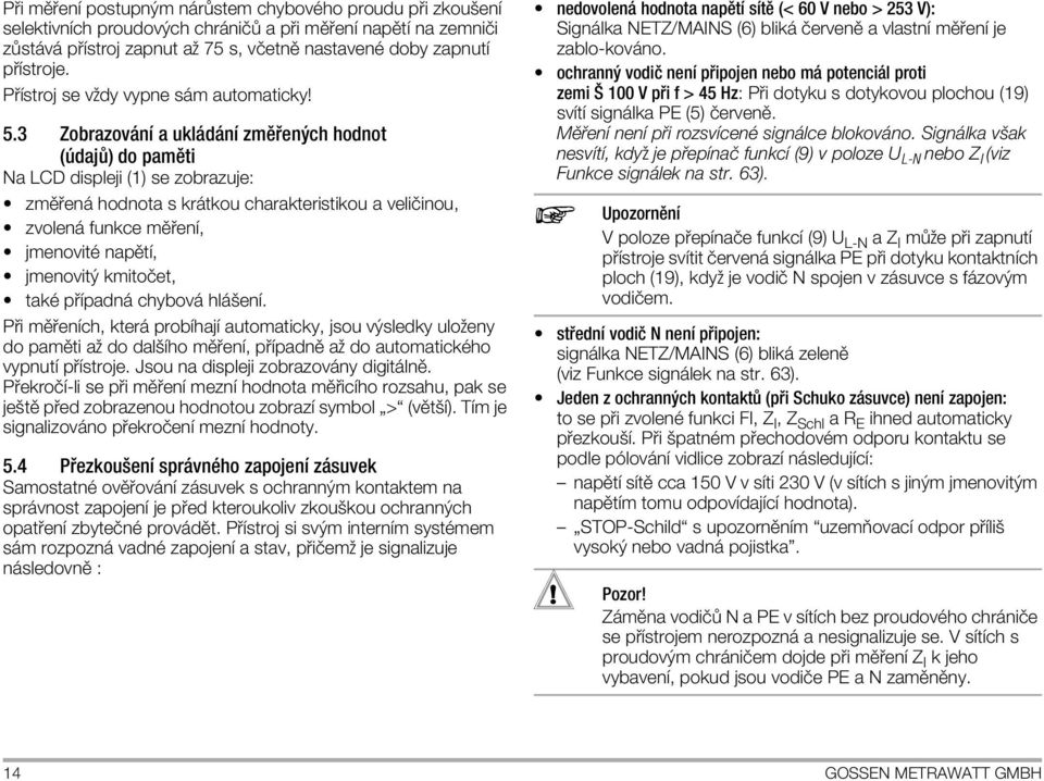 3 Zobrazov napple a ukl d napple zmô ených hodnot ( daj ) do pamôti Na LCD displeji (1) se zobrazuje: ï zmô en hodnota s kr tkou charakteristikou a veliîinou, ï zvolen funkce mô enapple, ï jmenovitï