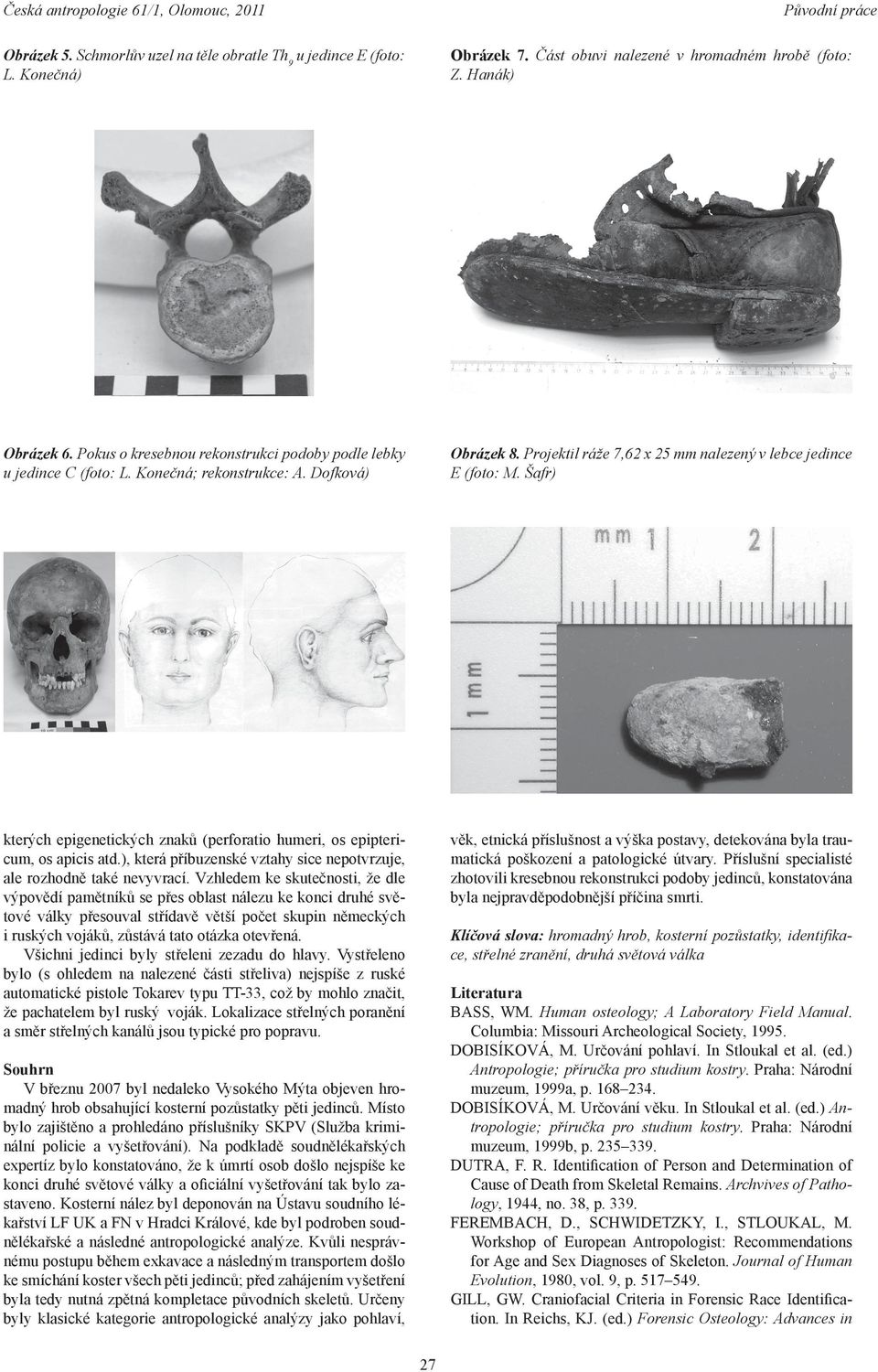 Šafr) kterých epigenetických znaků (perforatio humeri, os epiptericum, os apicis atd.), která příbuzenské vztahy sice nepotvrzuje, ale rozhodně také nevyvrací.