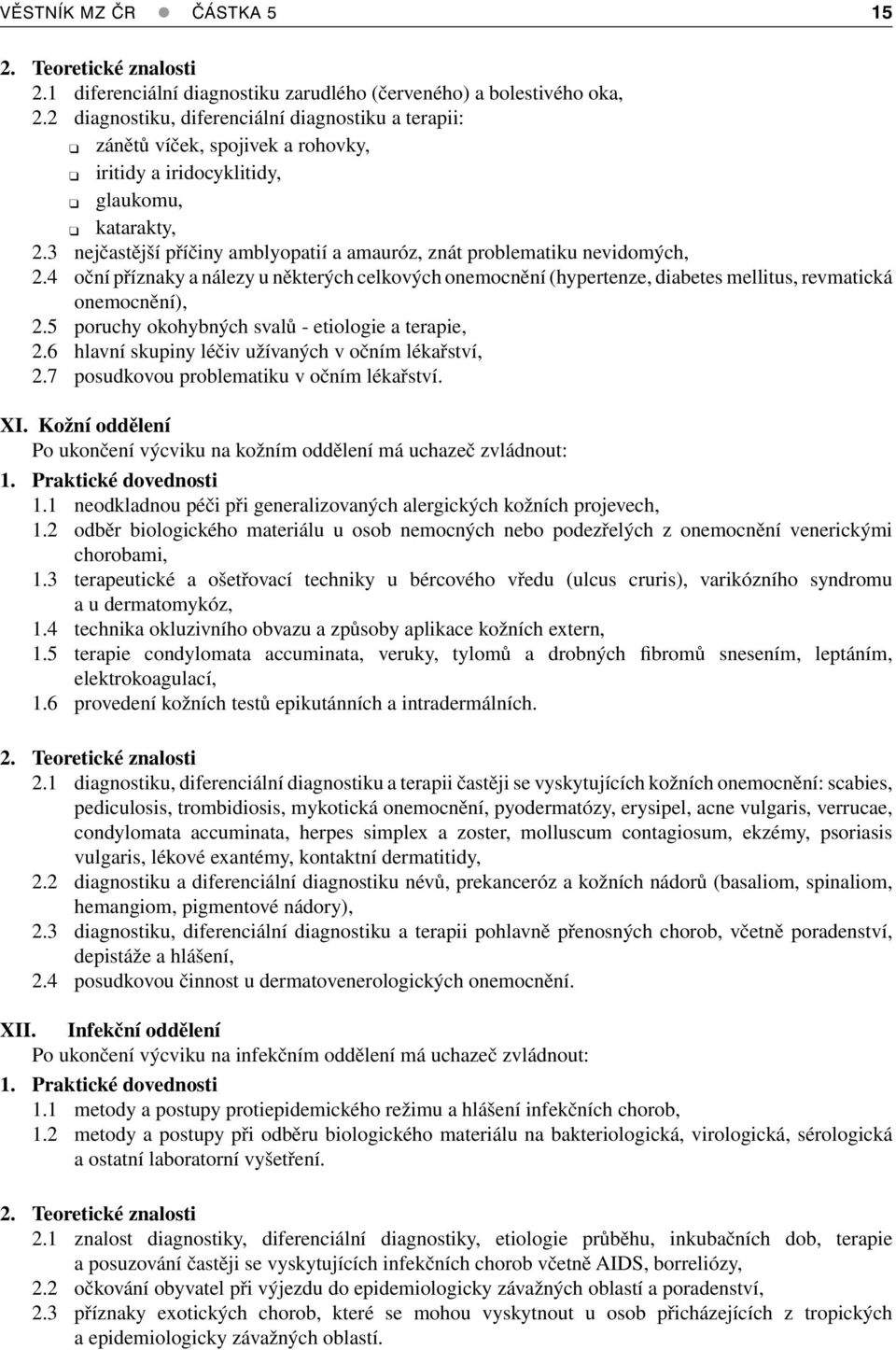 3 nejčastější příčiny amblyopatií a amauróz, znát problematiku nevidomých, 2.4 oční příznaky a nálezy u některých celkových onemocnění (hypertenze, diabetes mellitus, revmatická onemocnění), 2.