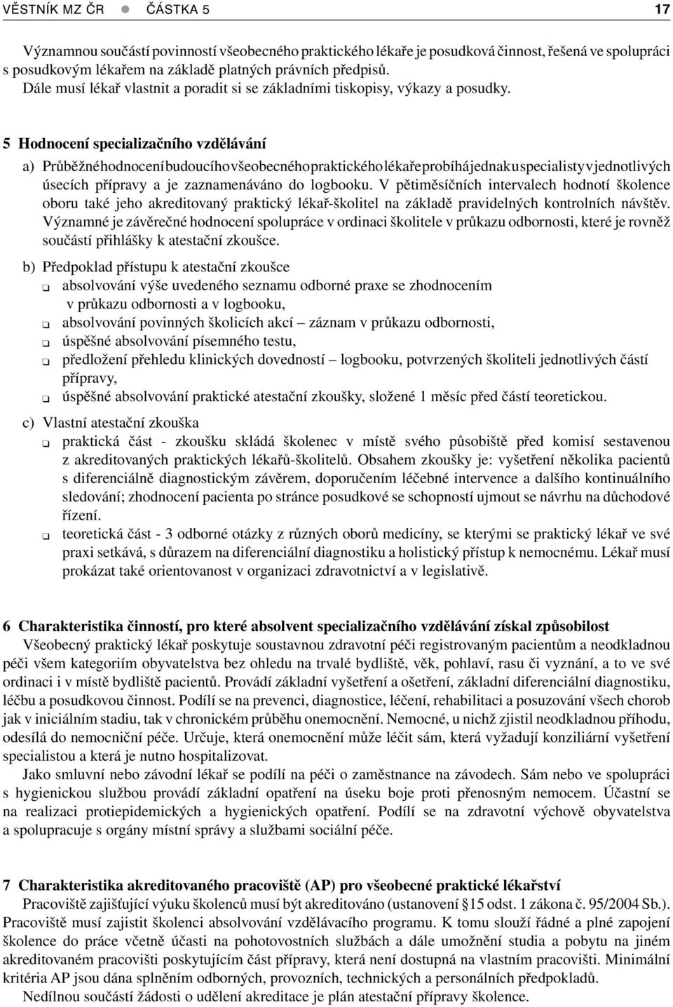 5 Hodnocení specializačního vzdělávání a) Průběžné hodnocení budoucího všeobecného praktického lékaře probíhá jednak u specialisty v jednotlivých úsecích přípravy a je zaznamenáváno do logbooku.