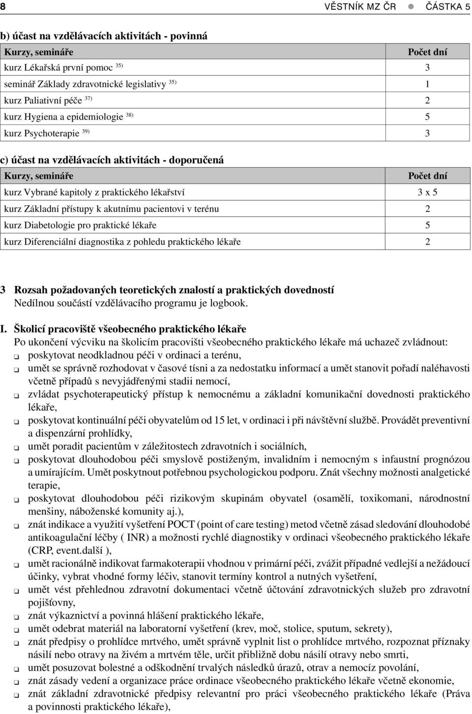 Základní přístupy k akutnímu pacientovi v terénu 2 kurz Diabetologie pro praktické lékaře 5 kurz Diferenciální diagnostika z pohledu praktického lékaře 2 3 Rozsah požadovaných teoretických znalostí a