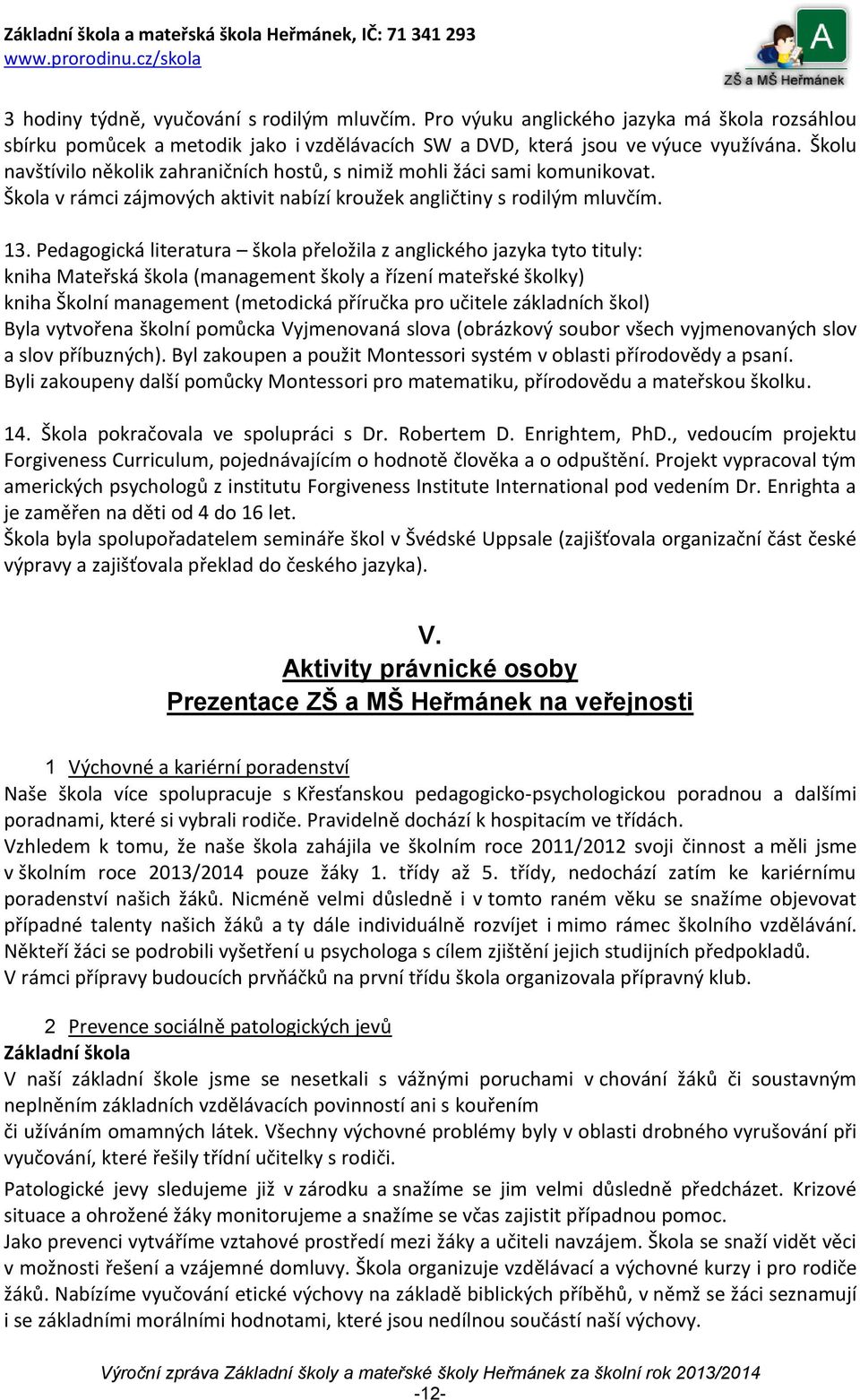 Pedagogická literatura škola přeložila z anglického jazyka tyto tituly: kniha Mateřská škola (management školy a řízení mateřské školky) kniha Školní management (metodická příručka pro učitele