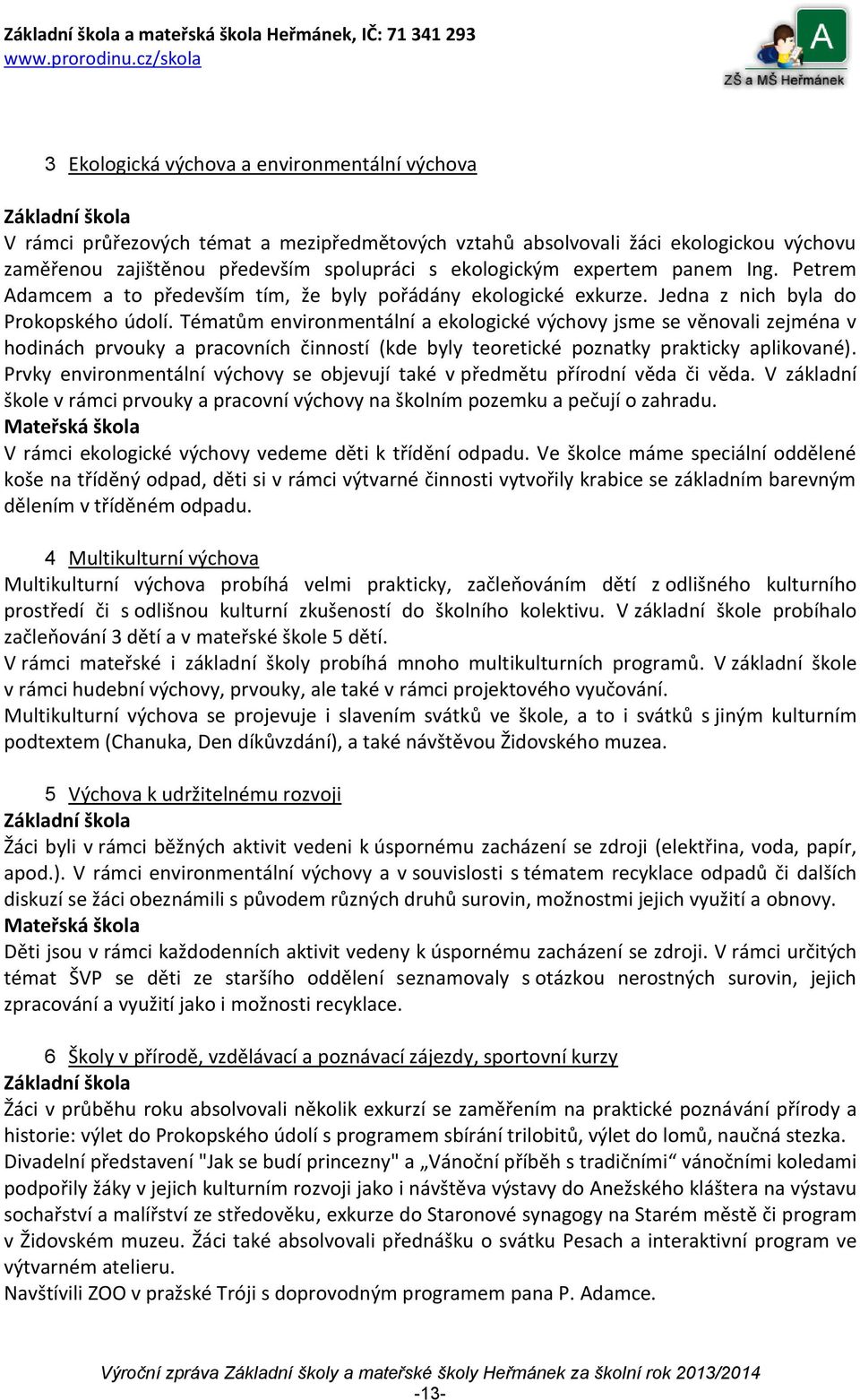 Tématům environmentální a ekologické výchovy jsme se věnovali zejména v hodinách prvouky a pracovních činností (kde byly teoretické poznatky prakticky aplikované).