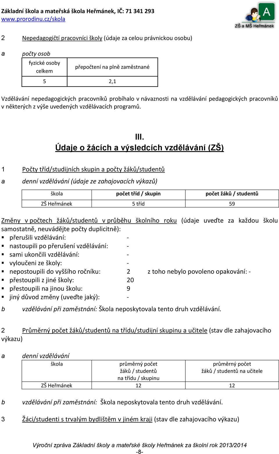 Údaje o žácích a výsledcích vzdělávání (ZŠ) 1 Počty tříd/studijních skupin a počty žáků/studentů a denní vzdělávání (údaje ze zahajovacích výkazů) škola počet tříd / skupin počet žáků / studentů ZŠ