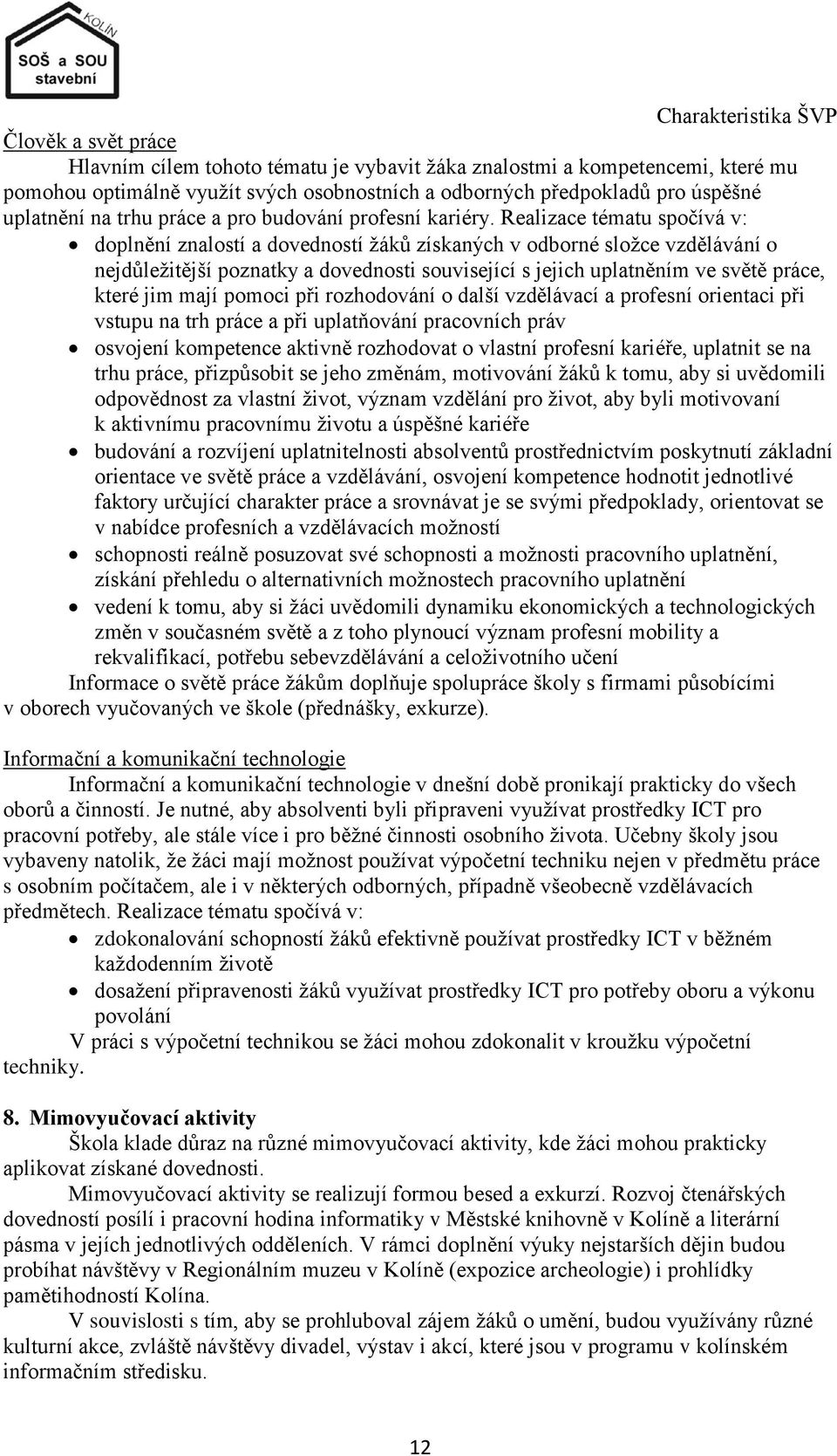 Realizace tématu spočívá v: doplnění znalostí a dovedností ţáků získaných v odborné sloţce vzdělávání o nejdůleţitější poznatky a dovednosti související s jejich uplatněním ve světě práce, které jim