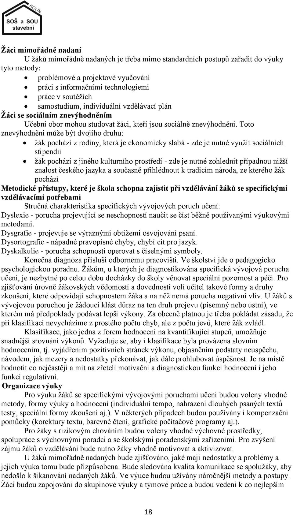 Toto znevýhodnění můţe být dvojího druhu: ţák pochází z rodiny, která je ekonomicky slabá - zde je nutné vyuţít sociálních stipendií ţák pochází z jiného kulturního prostředí - zde je nutné zohlednit