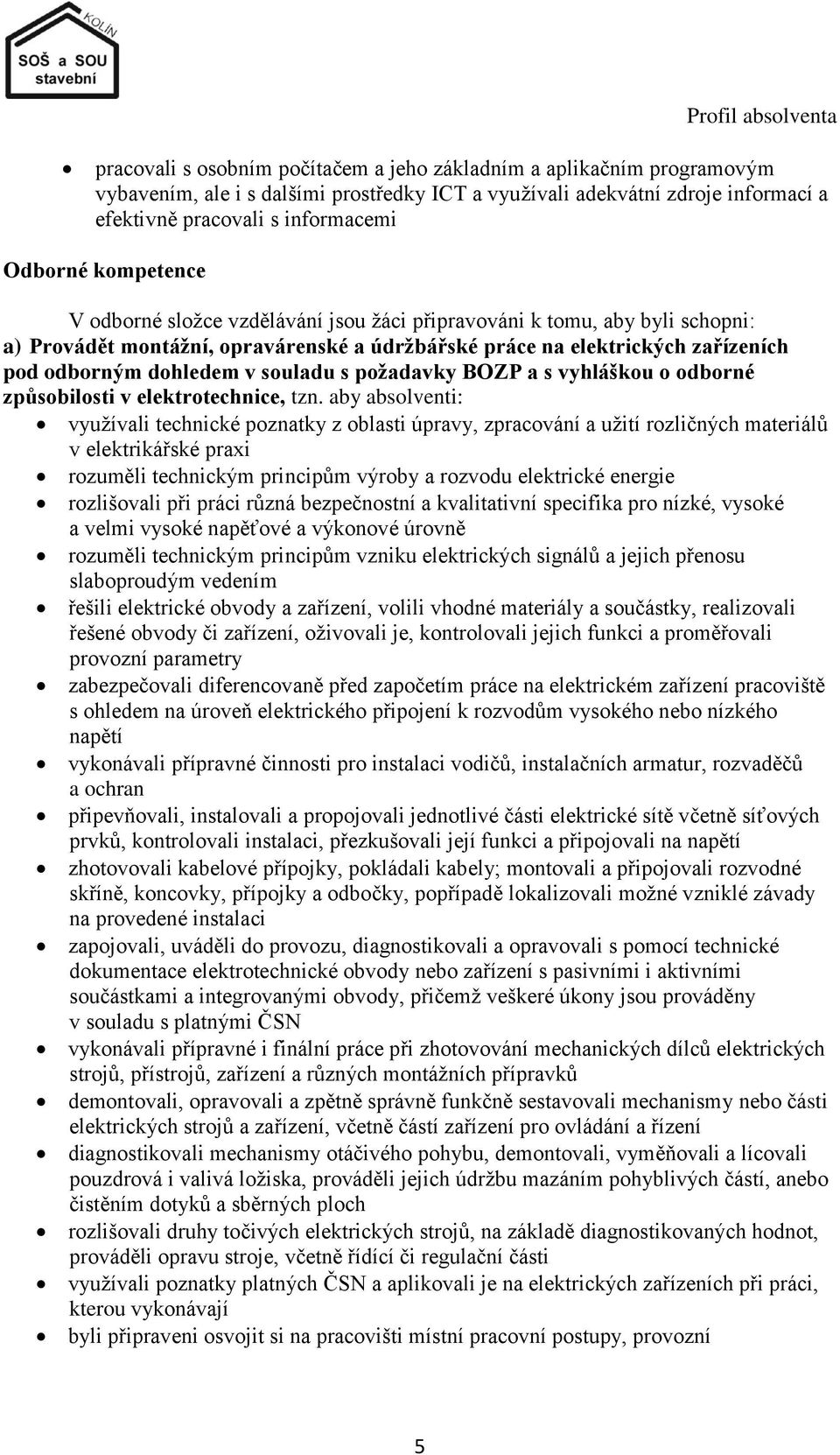 odborným dohledem v souladu s poţadavky BOZP a s vyhláškou o odborné způsobilosti v elektrotechnice, tzn.