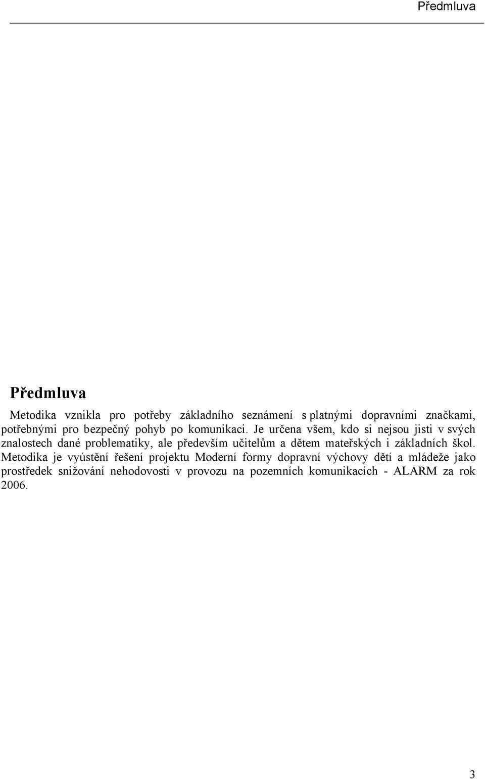 Je určena všem, kdo si nejsou jisti v svých znalostech dané problematiky, ale především učitelům a dětem mateřských