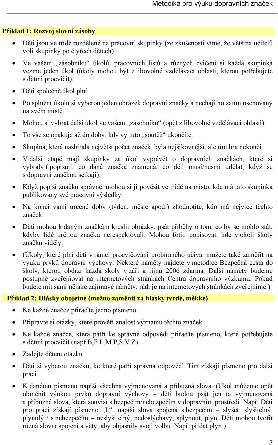 Děti společně úkol plní. Po splnění úkolu si vyberou jeden obrázek dopravní značky a nechají ho zatím uschovaný na svém místě.