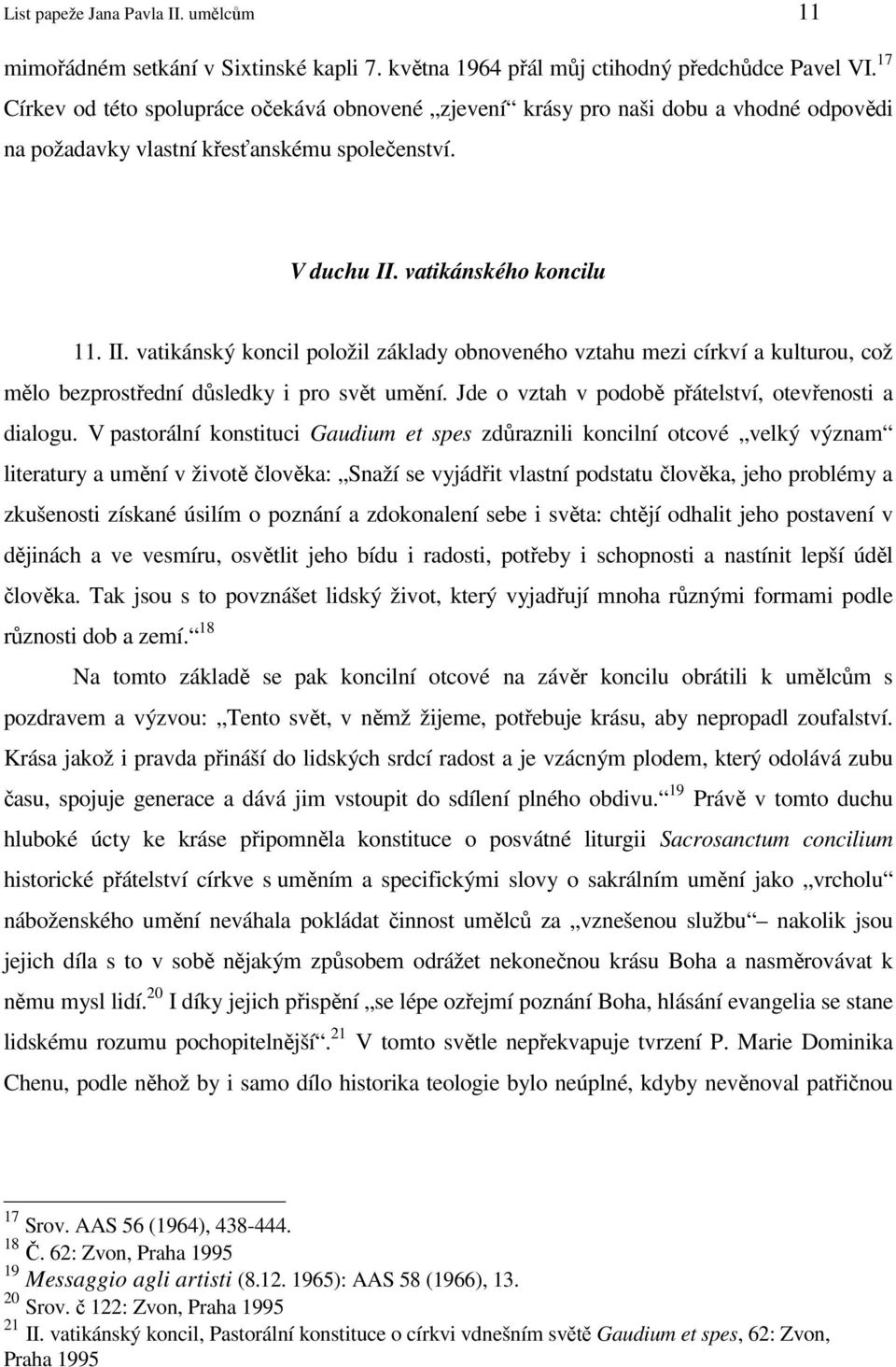 vatikánského koncilu 11. II. vatikánský koncil položil základy obnoveného vztahu mezi církví a kulturou, což mělo bezprostřední důsledky i pro svět umění.